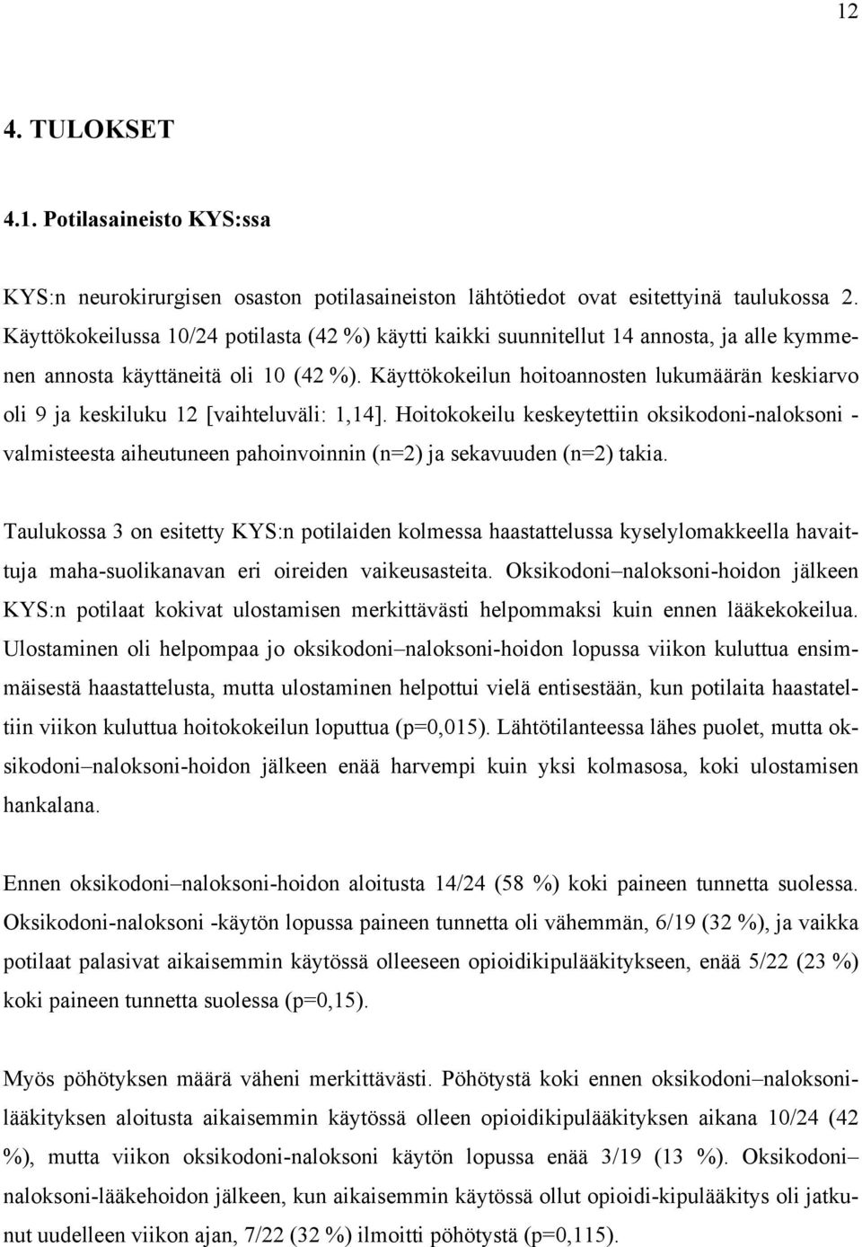 Käyttökokeilun hoitoannosten lukumäärän keskiarvo oli 9 ja keskiluku 12 [vaihteluväli: 1,14].