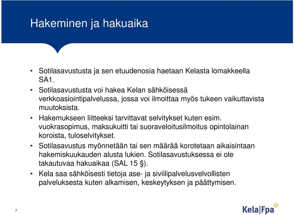 Hakemukseen liitteeksi tarvittavat selvitykset kuten esim. vuokrasopimus, maksukuitti tai suoraveloitusilmoitus opintolainan koroista, tuloselvitykset.