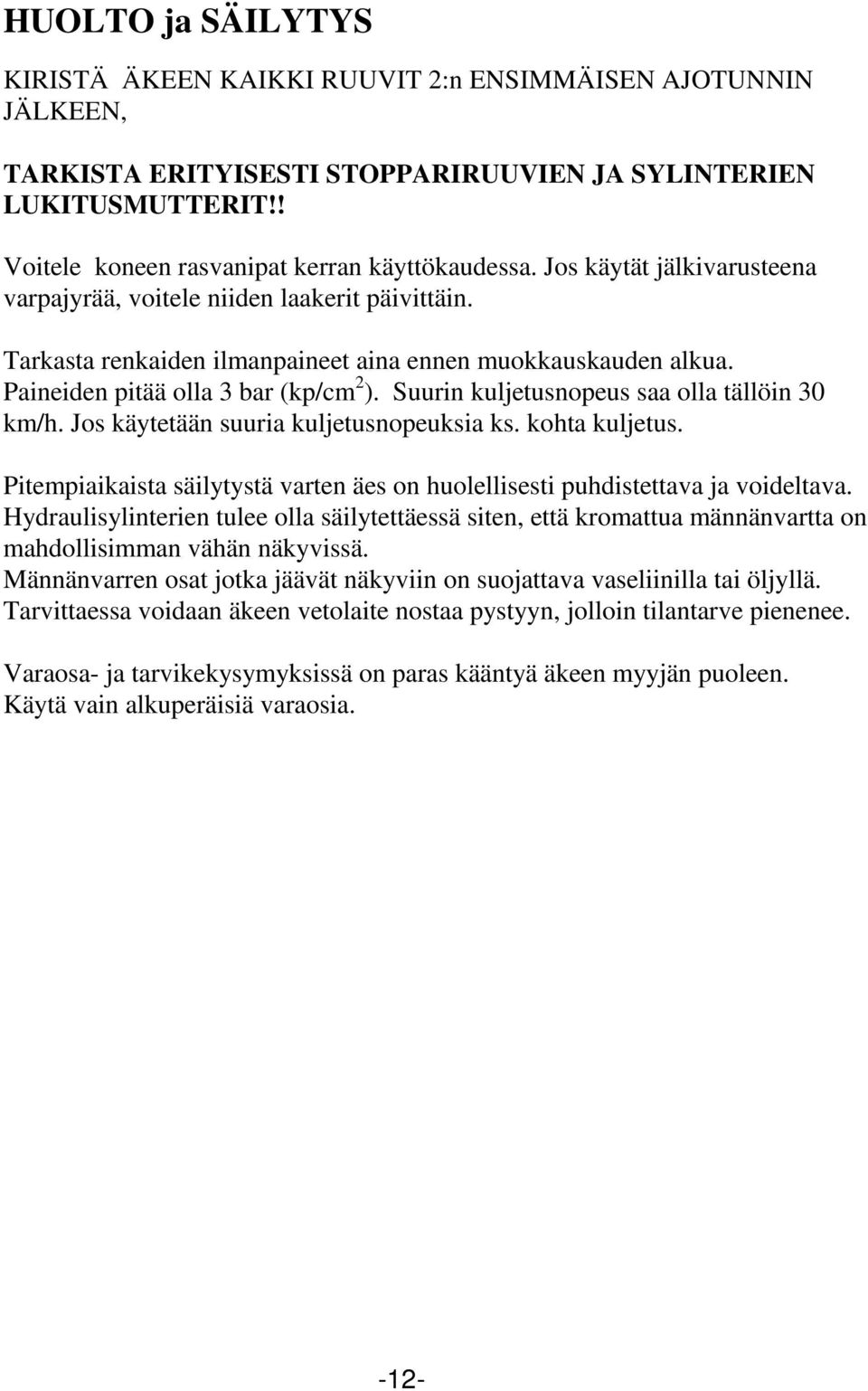 Suurin kuljetusnopeus saa olla tällöin 30 km/h. Jos käytetään suuria kuljetusnopeuksia ks. kohta kuljetus. Pitempiaikaista säilytystä varten äes on huolellisesti puhdistettava ja voideltava.