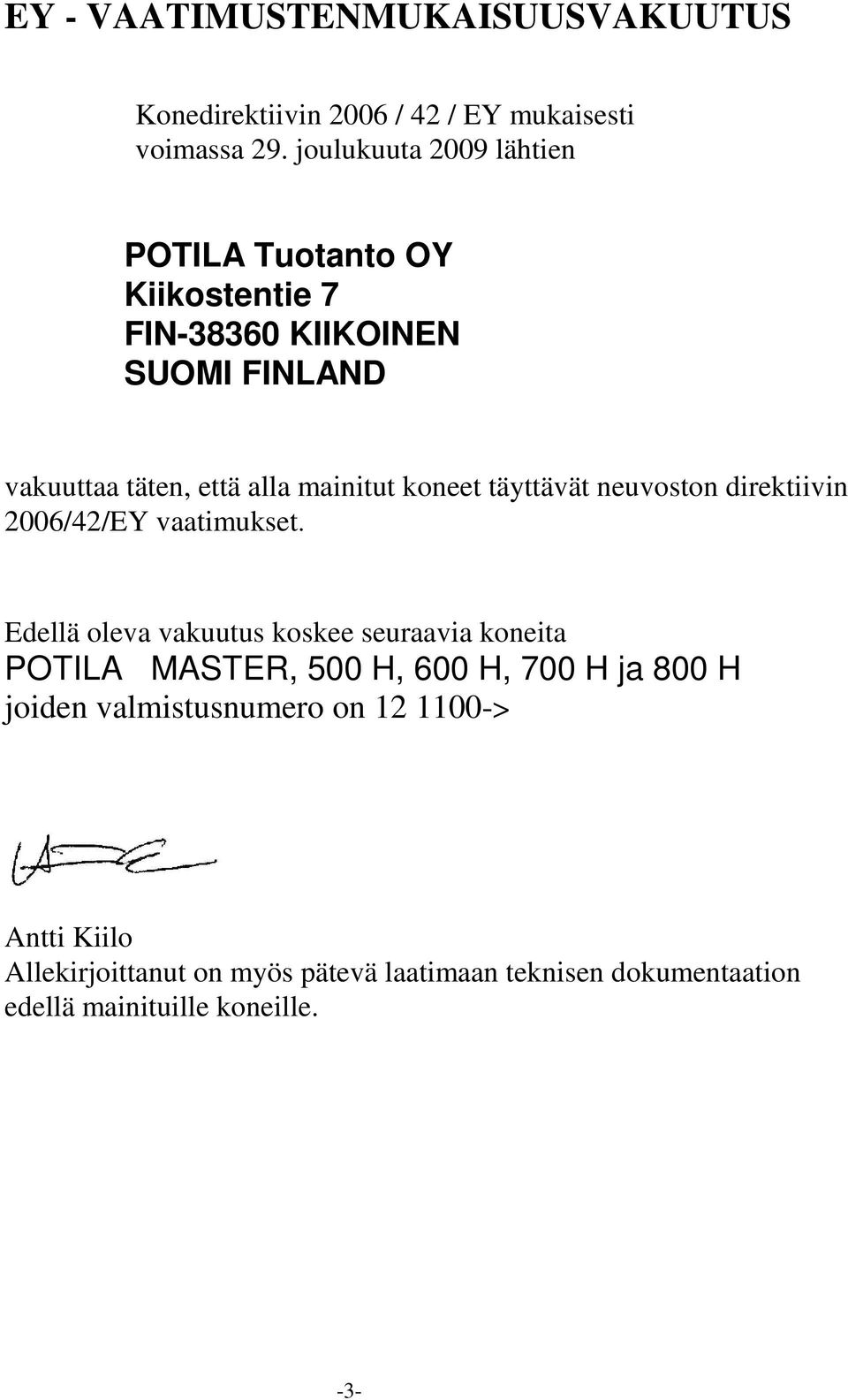 koneet täyttävät neuvoston direktiivin 2006/42/EY vaatimukset.