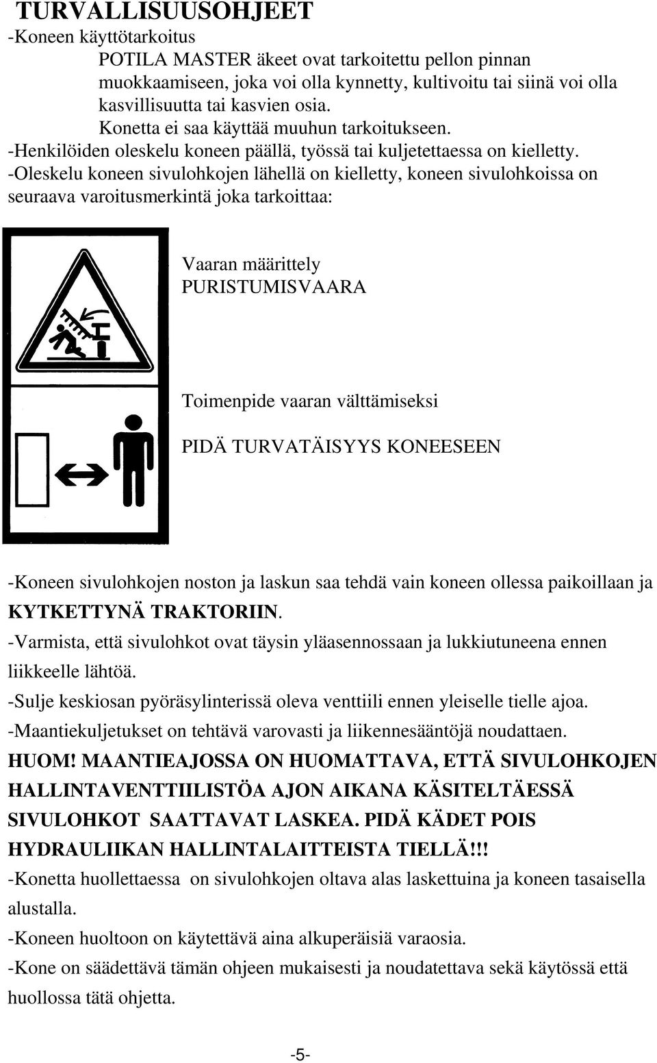 -Oleskelu koneen sivulohkojen lähellä on kielletty, koneen sivulohkoissa on seuraava varoitusmerkintä joka tarkoittaa: Vaaran määrittely PURISTUMISVAARA Toimenpide vaaran välttämiseksi PIDÄ