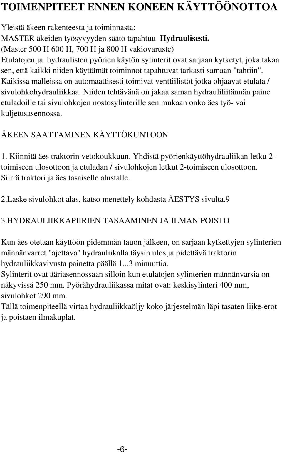 tarkasti samaan "tahtiin". Kaikissa malleissa on automaattisesti toimivat venttiilistöt jotka ohjaavat etulata / sivulohkohydrauliikkaa.