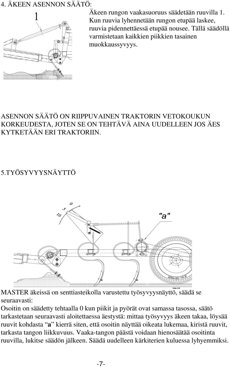 ASENNON SÄÄTÖ ON RIIPPUVAINEN TRAKTORIN VETOKOUKUN KORKEUDESTA, JOTEN SE ON TEHTÄVÄ AINA UUDELLEEN JOS ÄES KYTKETÄÄN ERI TRAKTORIIN. 5.