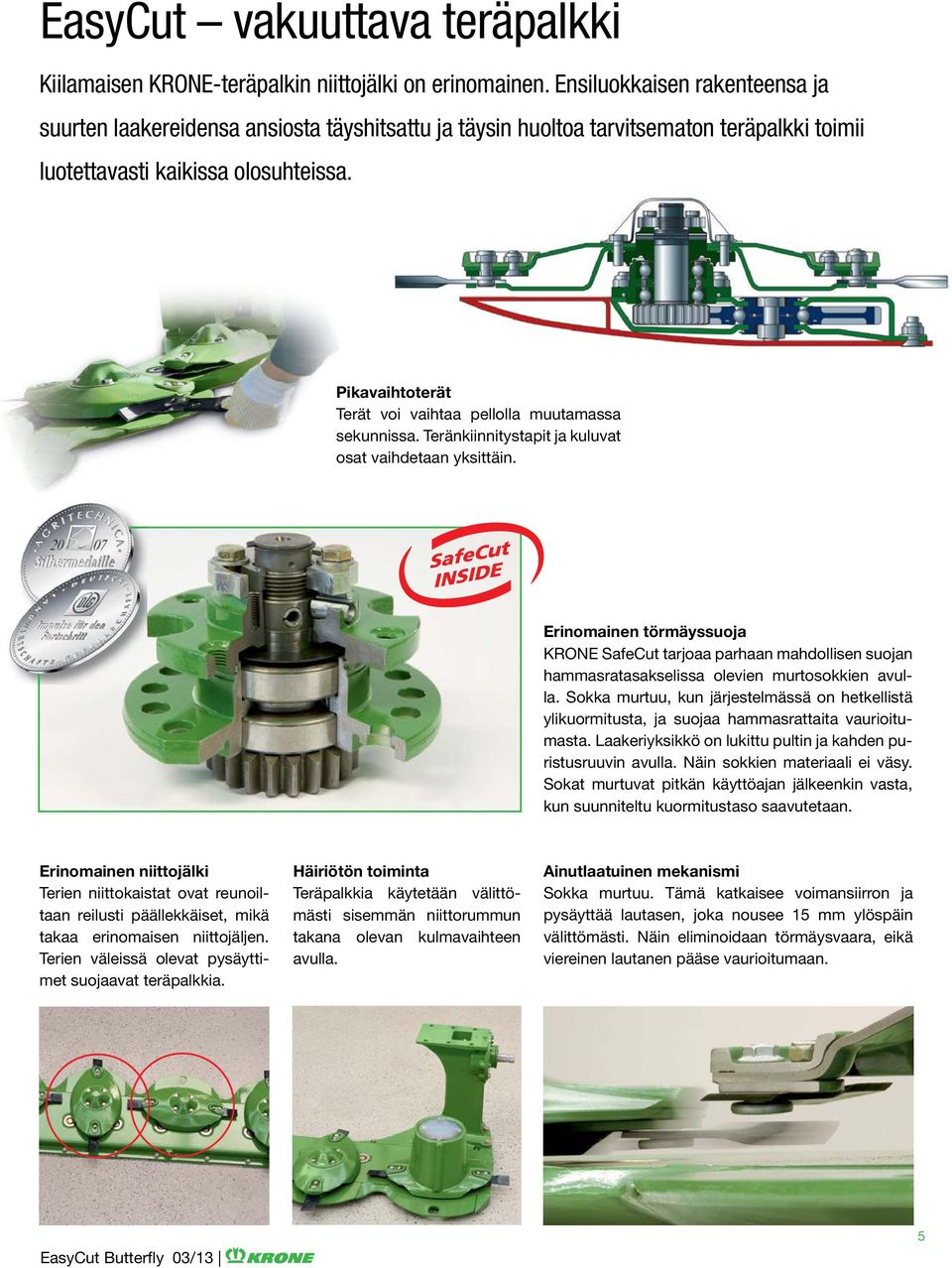 Pikavaihtoterät Terät voi vaihtaa pellolla muutamassa sekunnissa. Teränkiinnitystapit ja kuluvat osat vaihdetaan yksittäin.