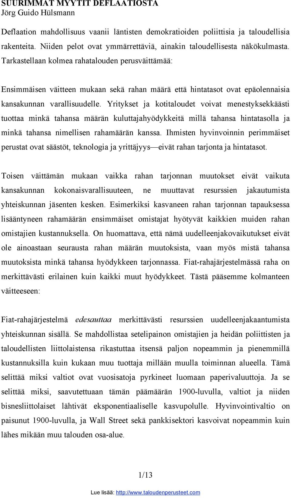 Tarkastellaan kolmea rahatalouden perusväittämää: Ensimmäisen väitteen mukaan sekä rahan määrä että hintatasot ovat epäolennaisia kansakunnan varallisuudelle.