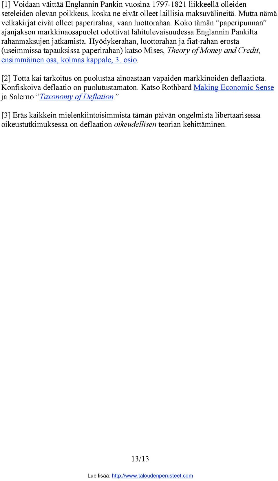 Hyödykerahan, luottorahan ja fiat-rahan erosta (useimmissa tapauksissa paperirahan) katso Mises, Theory of Money and Credit, ensimmäinen osa, kolmas kappale, 3. osio.