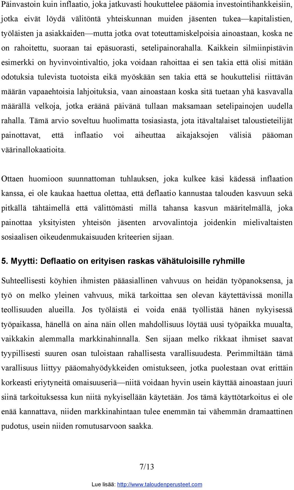 Kaikkein silmiinpistävin esimerkki on hyvinvointivaltio, joka voidaan rahoittaa ei sen takia että olisi mitään odotuksia tulevista tuotoista eikä myöskään sen takia että se houkuttelisi riittävän