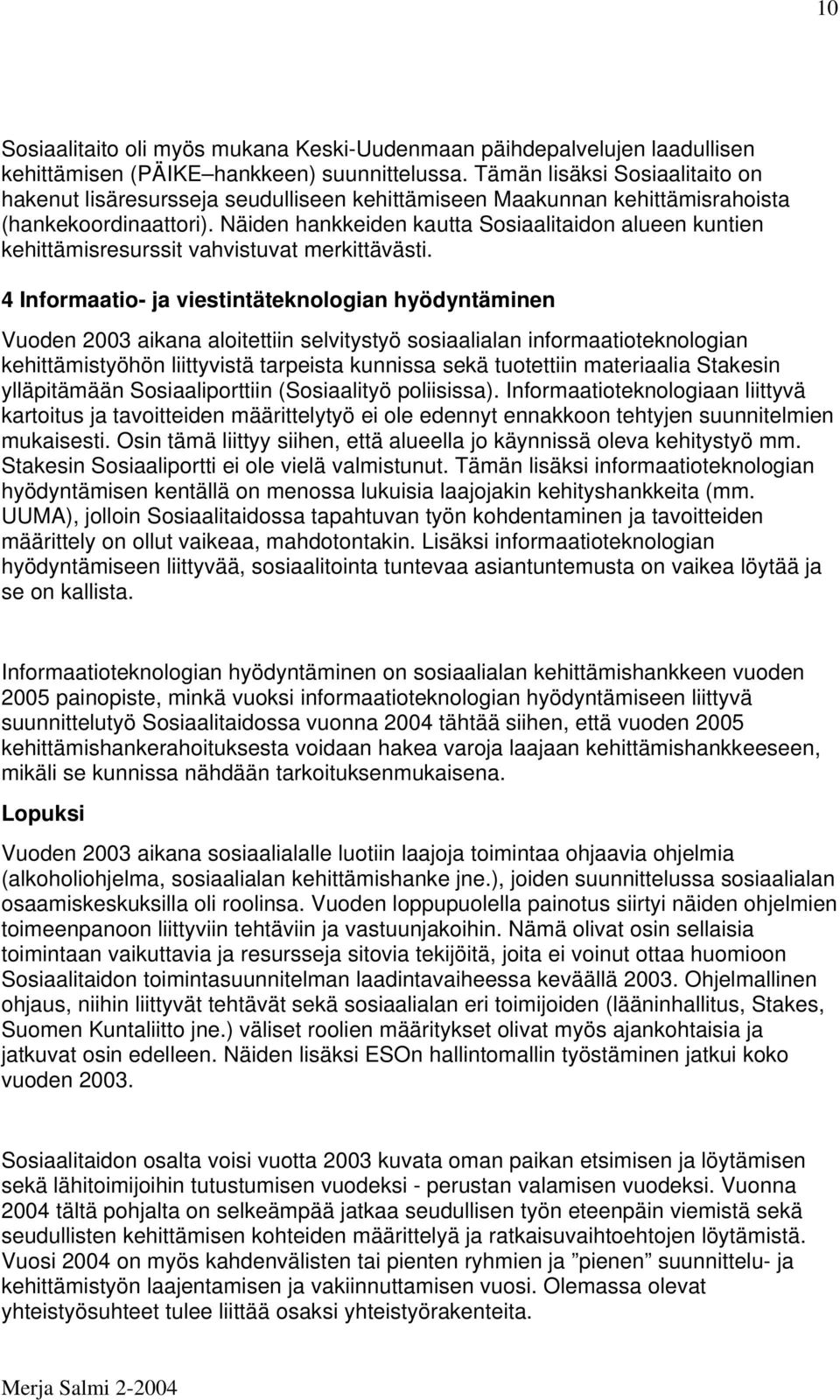 Näiden hankkeiden kautta Sosiaalitaidon alueen kuntien kehittämisresurssit vahvistuvat merkittävästi.