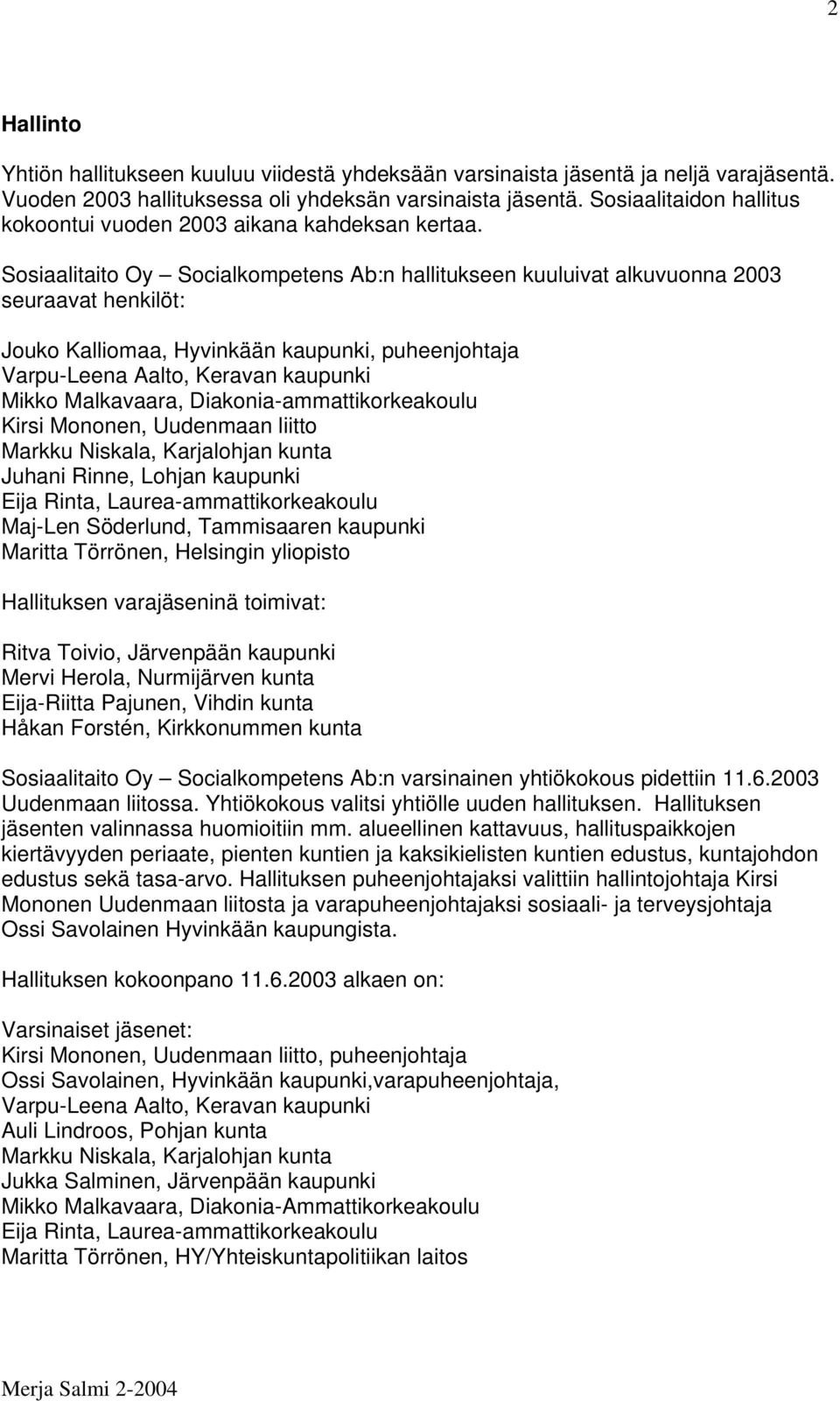 Sosiaalitaito Oy Socialkompetens Ab:n hallitukseen kuuluivat alkuvuonna 2003 seuraavat henkilöt: Jouko Kalliomaa, Hyvinkään kaupunki, puheenjohtaja Varpu-Leena Aalto, Keravan kaupunki Mikko