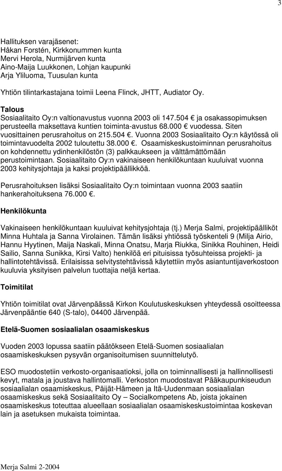 Siten vuosittainen perusrahoitus on 215.504. Vuonna 2003 Sosiaalitaito Oy:n käytössä oli toimintavuodelta 2002 tuloutettu 38.000.