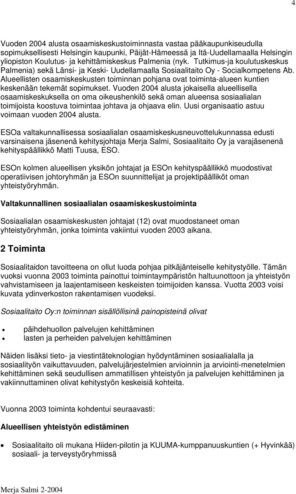 Alueellisten osaamiskeskusten toiminnan pohjana ovat toiminta-alueen kuntien keskenään tekemät sopimukset.