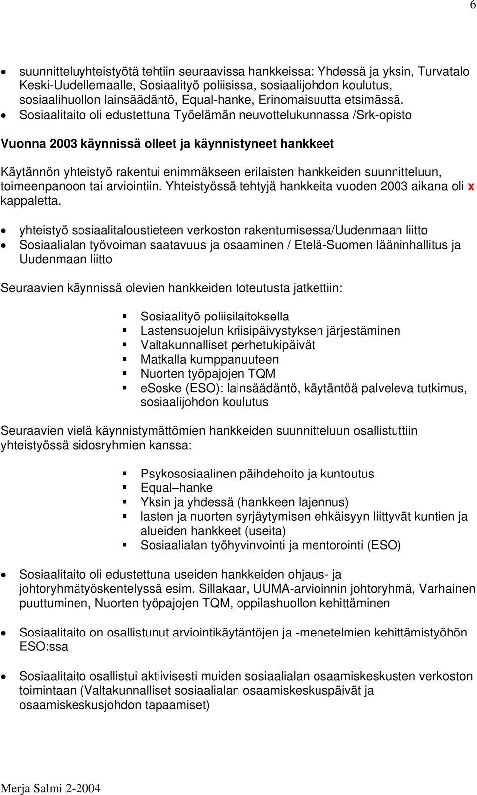 Sosiaalitaito oli edustettuna Työelämän neuvottelukunnassa /Srk-opisto Vuonna 2003 käynnissä olleet ja käynnistyneet hankkeet Käytännön yhteistyö rakentui enimmäkseen erilaisten hankkeiden
