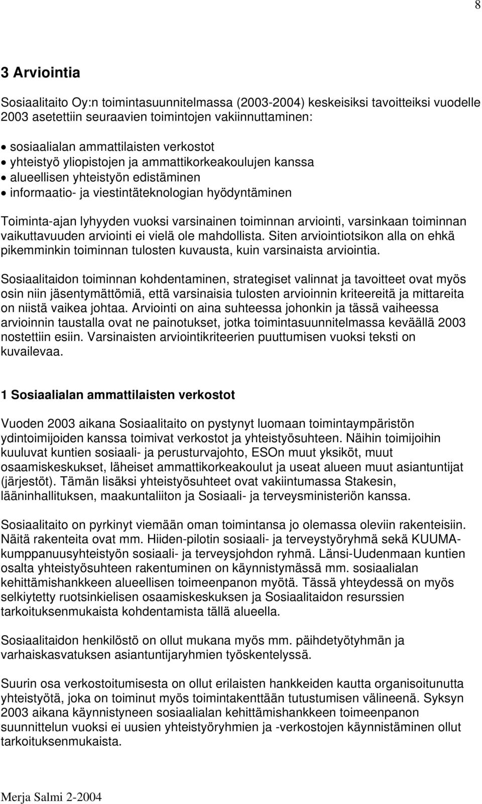 arviointi, varsinkaan toiminnan vaikuttavuuden arviointi ei vielä ole mahdollista. Siten arviointiotsikon alla on ehkä pikemminkin toiminnan tulosten kuvausta, kuin varsinaista arviointia.