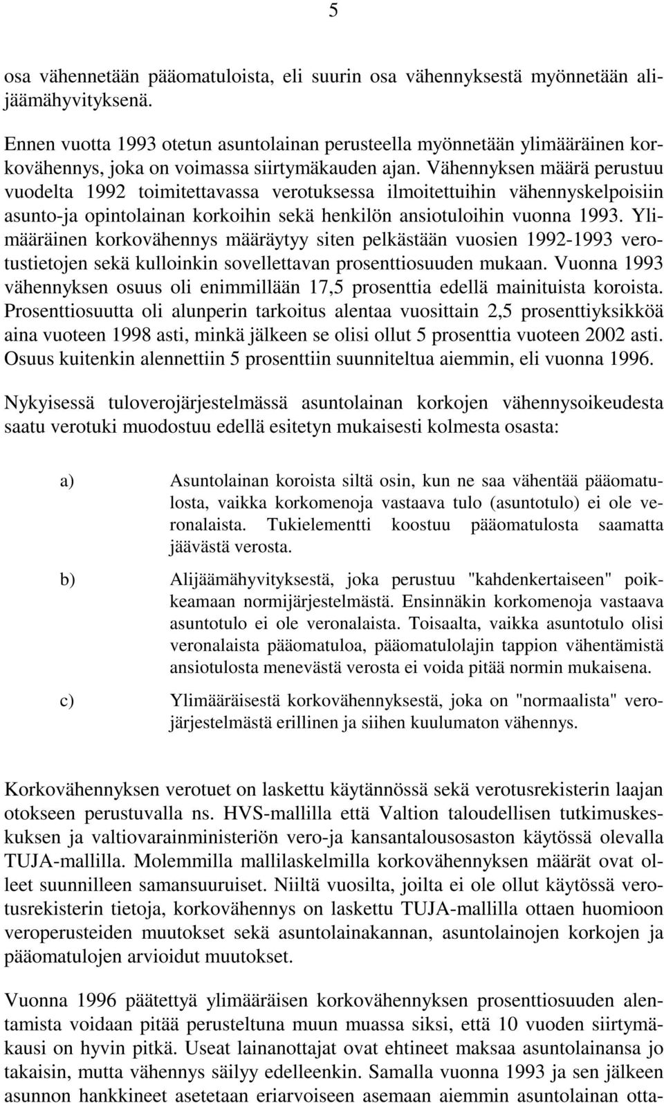 Vähennyksen määrä perustuu vuodelta 1992 toimitettavassa verotuksessa ilmoitettuihin vähennyskelpoisiin asunto-ja opintolainan korkoihin sekä henkilön ansiotuloihin vuonna 1993.