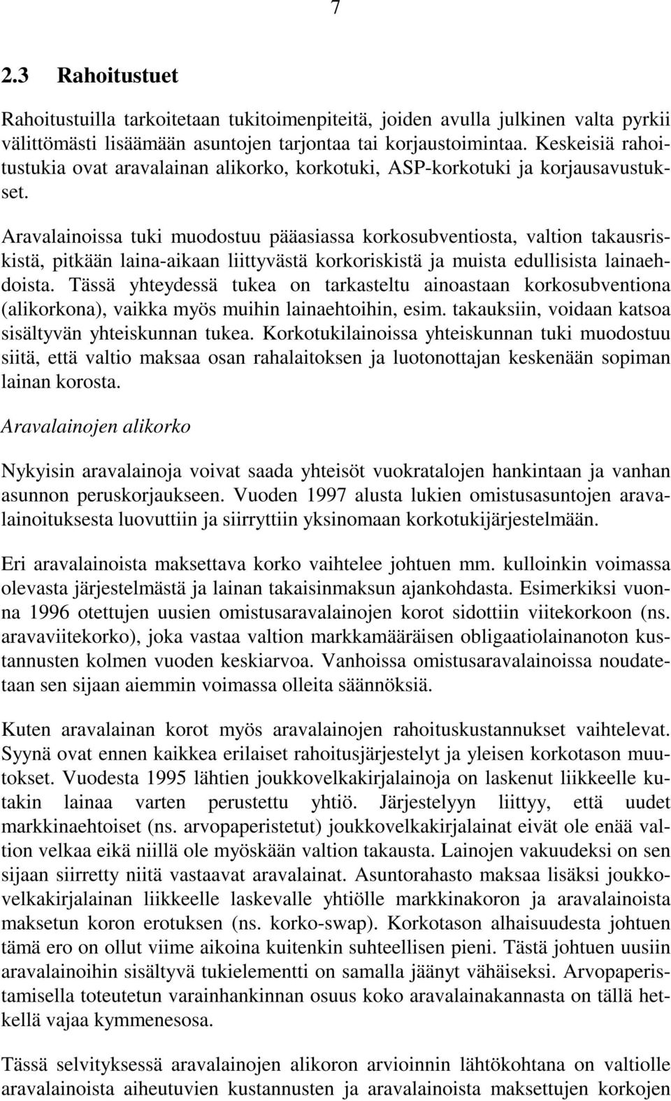 Aravalainoissa tuki muodostuu pääasiassa korkosubventiosta, valtion takausriskistä, pitkään laina-aikaan liittyvästä korkoriskistä ja muista edullisista lainaehdoista.