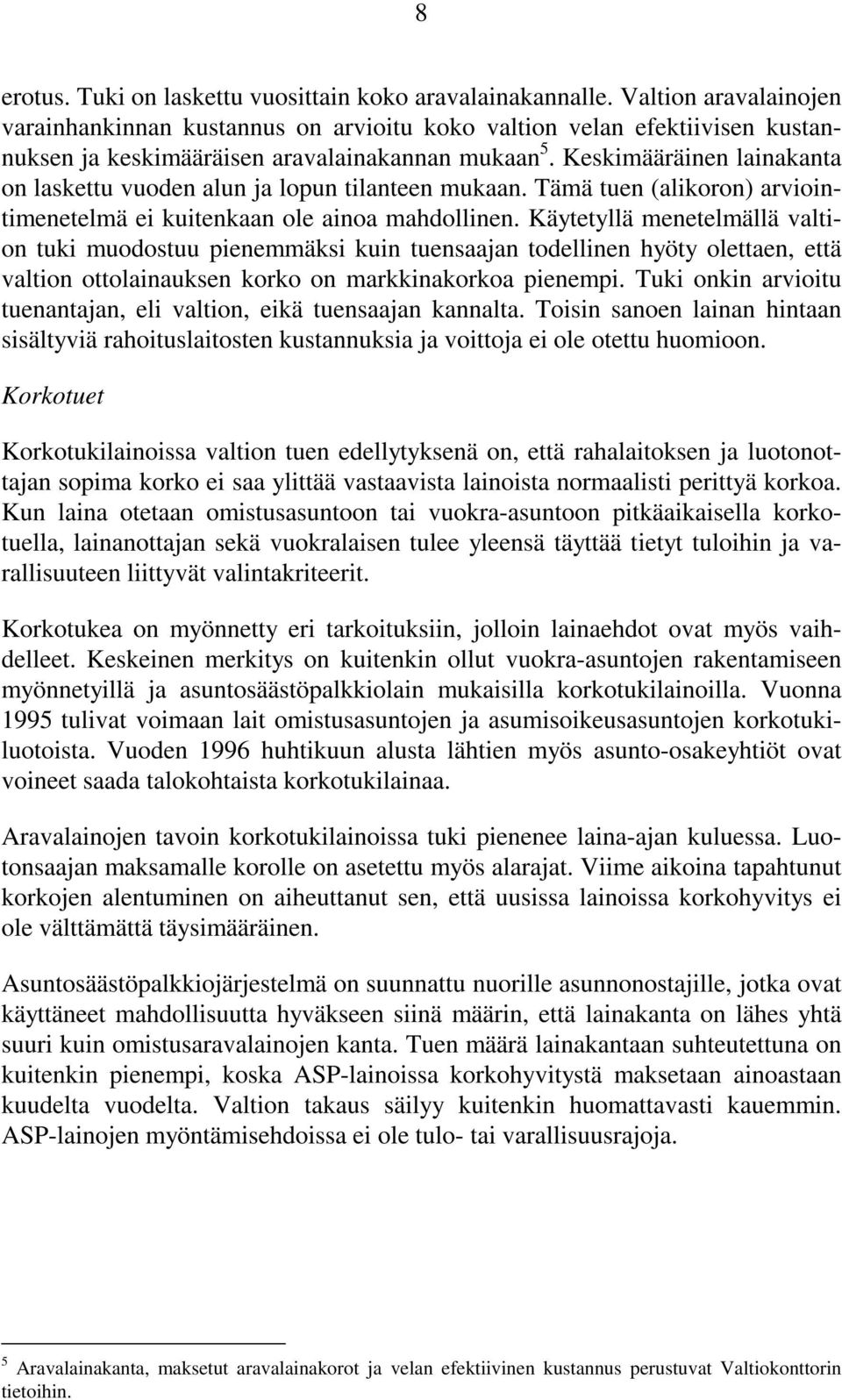 Keskimääräinen lainakanta on laskettu vuoden alun ja lopun tilanteen mukaan. Tämä tuen (alikoron) arviointimenetelmä ei kuitenkaan ole ainoa mahdollinen.