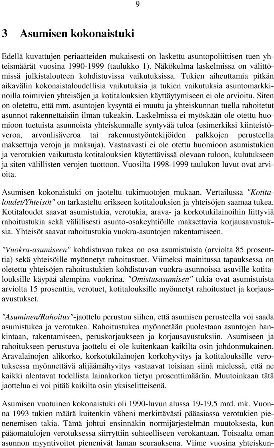 Tukien aiheuttamia pitkän aikavälin kokonaistaloudellisia vaikutuksia ja tukien vaikutuksia asuntomarkkinoilla toimivien yhteisöjen ja kotitalouksien käyttäytymiseen ei ole arvioitu.