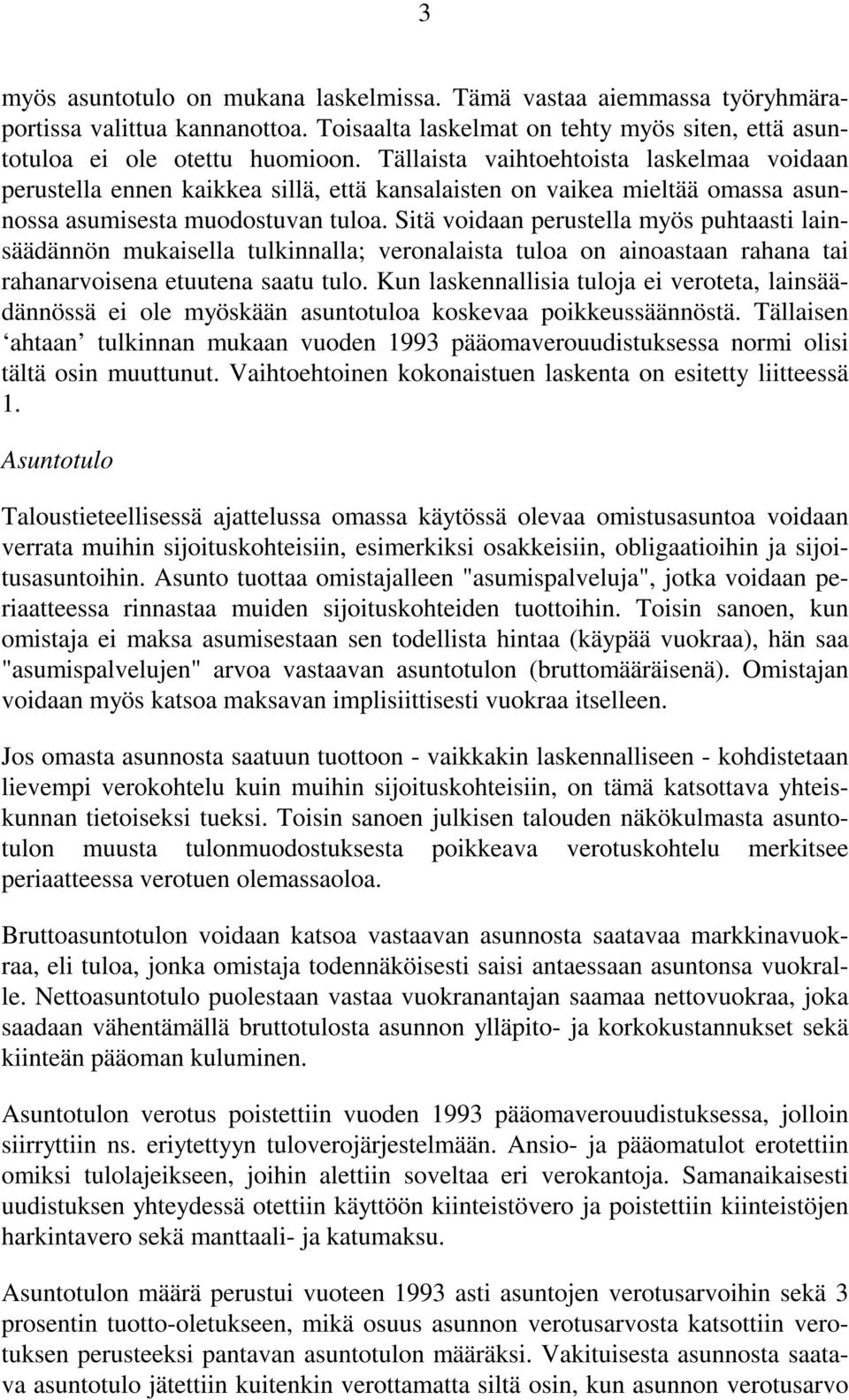 Sitä voidaan perustella myös puhtaasti lainsäädännön mukaisella tulkinnalla; veronalaista tuloa on ainoastaan rahana tai rahanarvoisena etuutena saatu tulo.