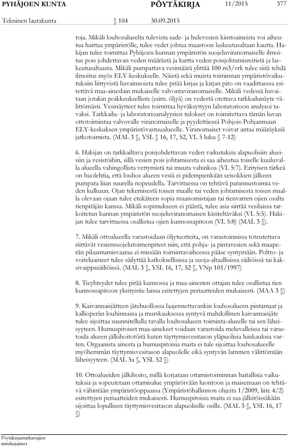 Haki jan tulee toimittaa Pyhäjoen kunnan ympäristön suojeluviranomaiselle il moitus pois johdettavan veden määrästä ja kartta veden poisjohtamisreitistä ja laskeu tusal taas ta.