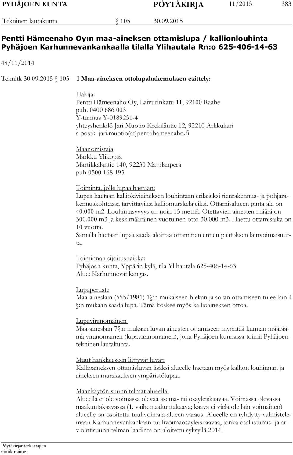 2015 105 I Maa-aineksen ottolupahakemuksen esittely: Hakija: Pentti Hämeenaho Oy, Laivurinkatu 11, 92100 Raahe puh.