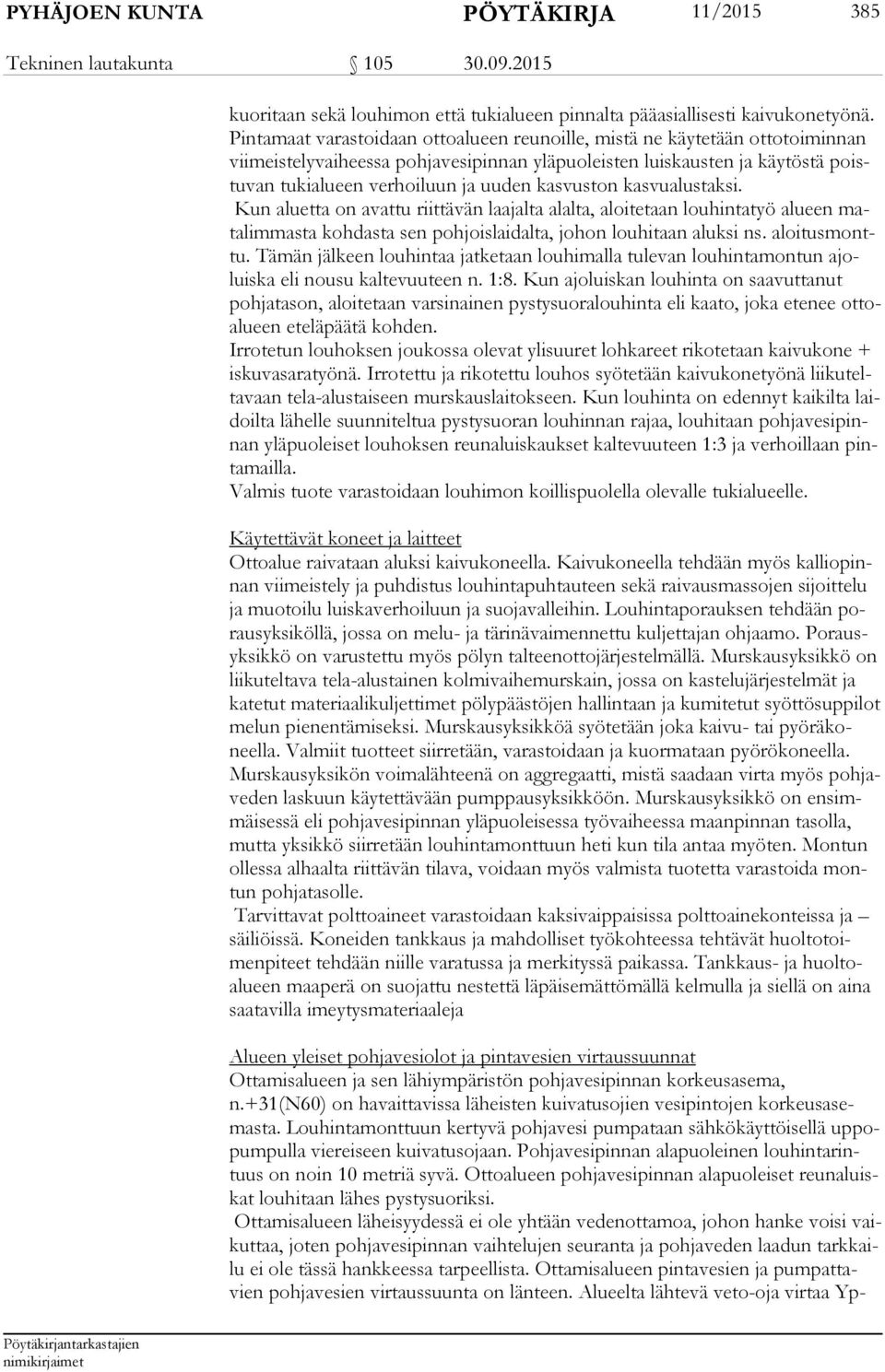 uuden kasvuston kasvualustaksi. Kun aluetta on avattu riittävän laajalta alalta, aloitetaan louhintatyö alueen mata lim mas ta kohdasta sen pohjoislaidalta, johon louhitaan aluksi ns. aloi tus monttu.