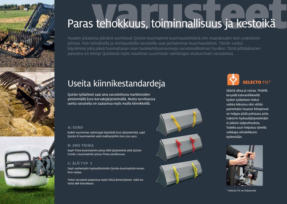 Tämä pitkäaikainen panostus on tehnyt Quickestä myös maailman suurimman valmistajan etukuormain varusteissa.