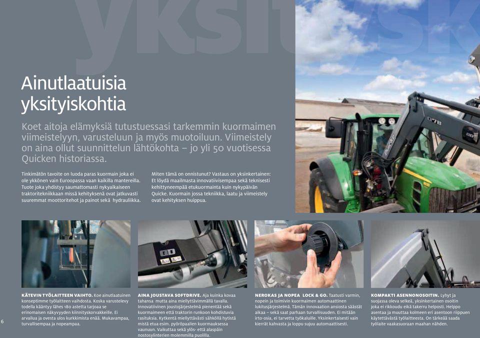 Tuote joka yhdistyy saumattomasti nykyaikaiseen traktoritekniikkaan missä kehityksenä ovat jatkuvasti suuremmat moottoritehot ja painot sekä hydrauliikka. Miten tämä on onnistunut?