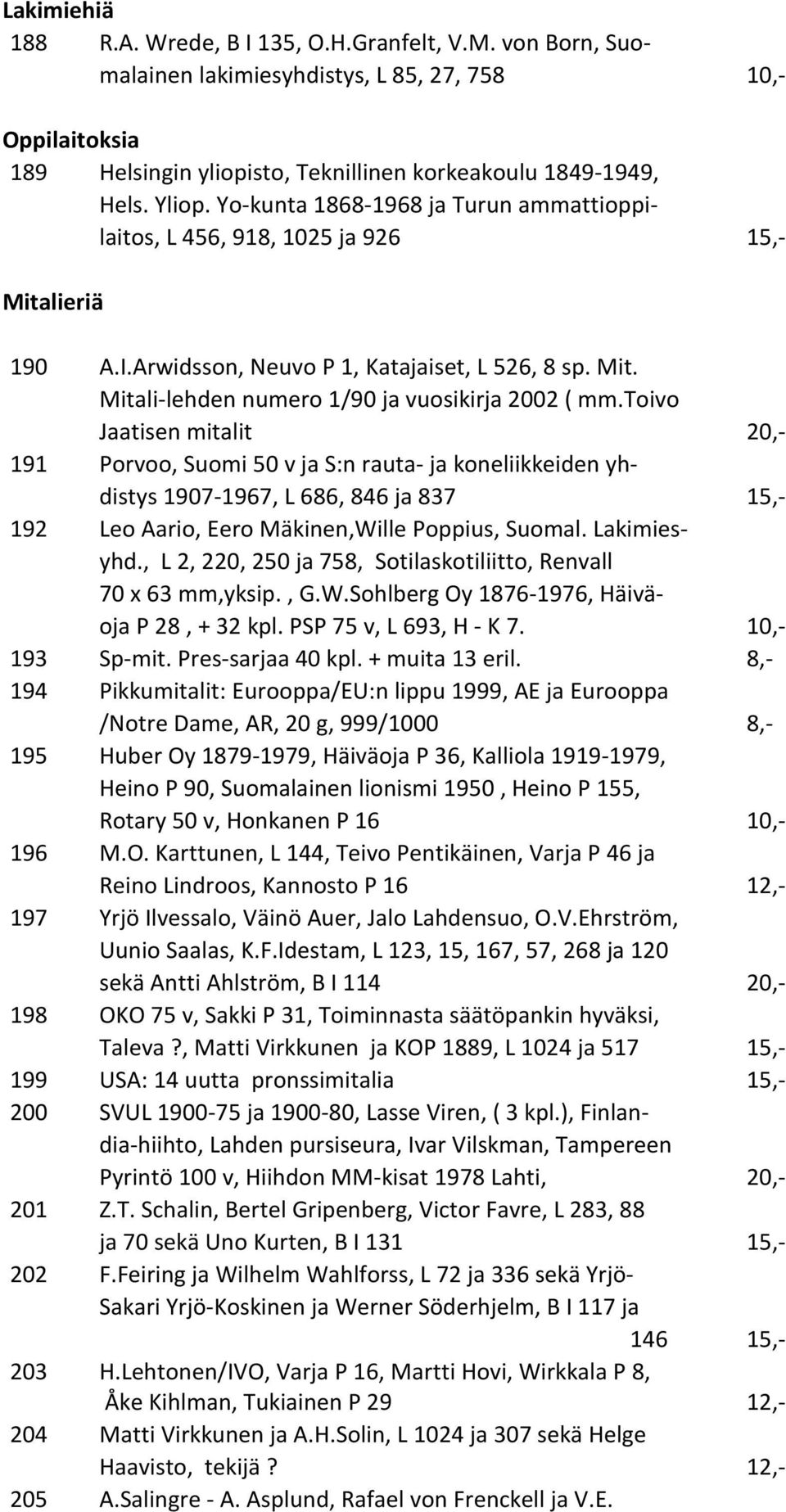 toivo Jaatisen mitalit 20,- 191 Porvoo, Suomi 50 v ja S:n rauta- ja koneliikkeiden yhdistys 1907-1967, L 686, 846 ja 837 15,- 192 Leo Aario, Eero Mäkinen,Wille Poppius, Suomal. Lakimiesyhd.