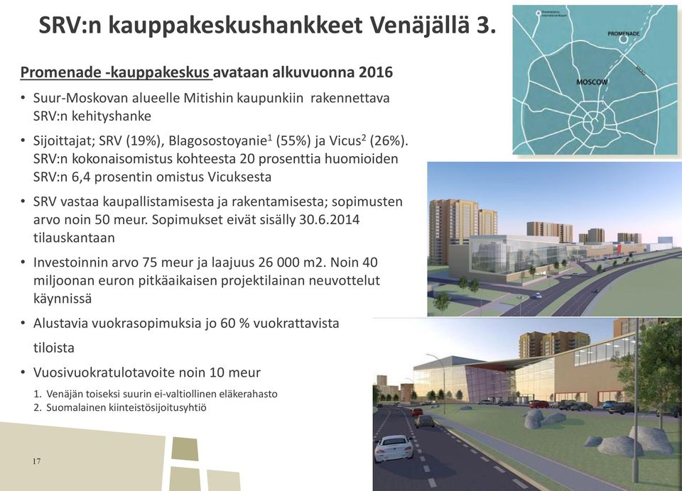 SRV:n kokonaisomistus kohteesta 20 prosenttia huomioiden SRV:n 6,4 prosentin omistus Vicuksesta SRV vastaa kaupallistamisesta ja rakentamisesta; sopimusten arvo noin 50 meur.