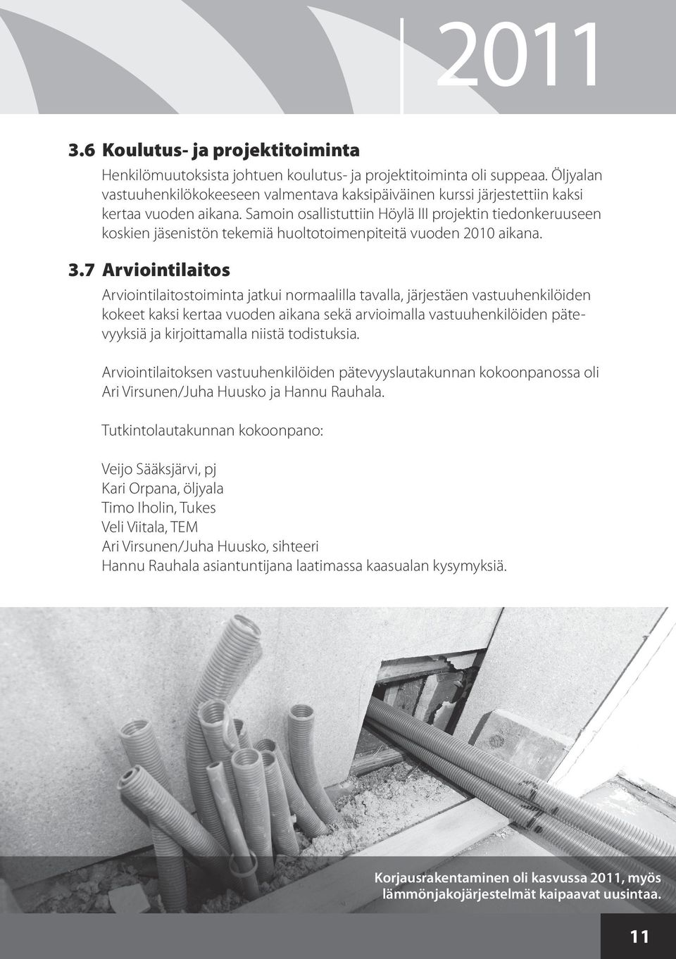 Samoin osallistuttiin Höylä III projektin tiedonkeruuseen koskien jäsenistön tekemiä huoltotoimenpiteitä vuoden 2010 aikana. 3.