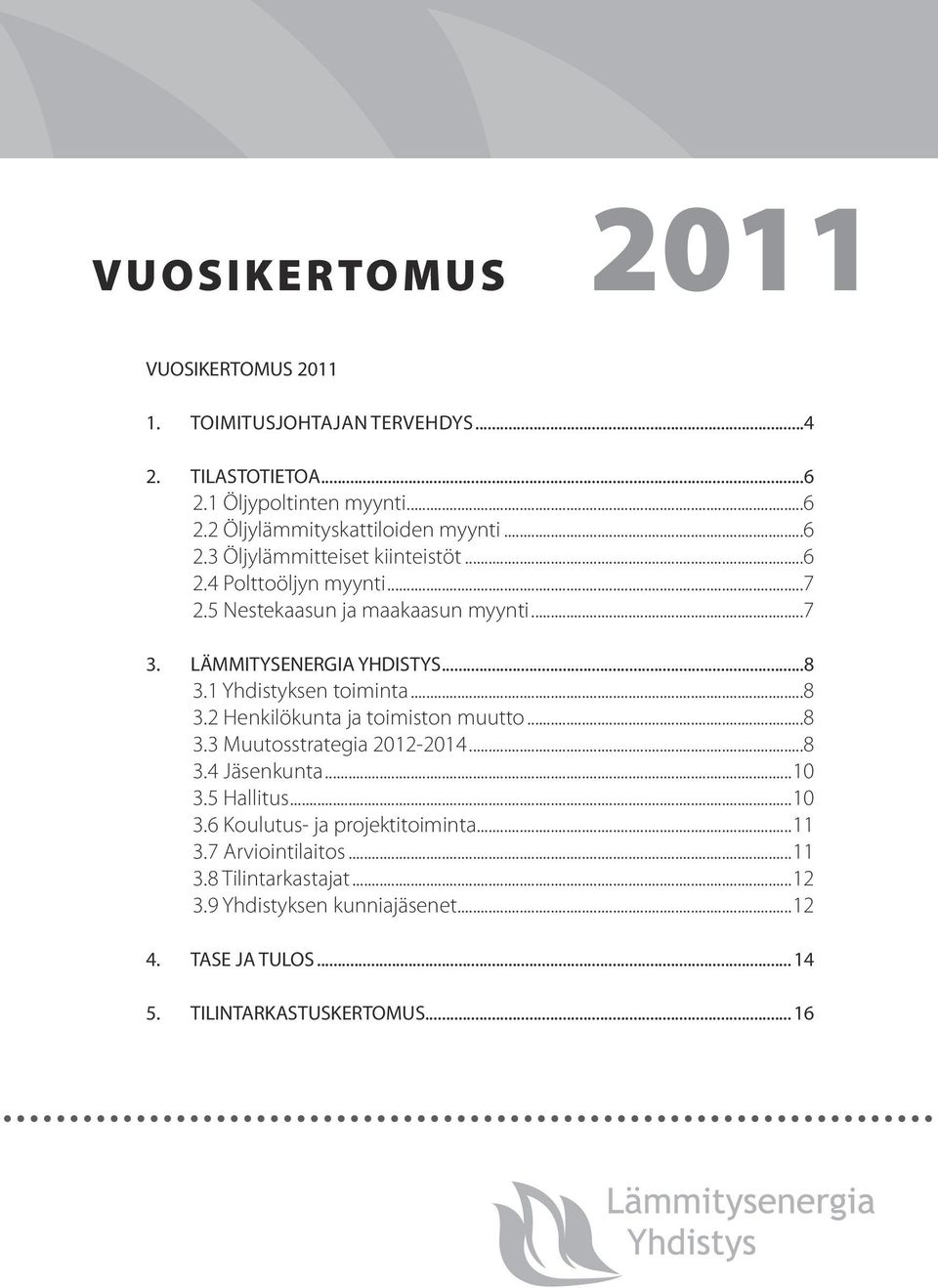 1 Yhdistyksen toiminta...8 3.2 Henkilökunta ja toimiston muutto...8 3.3 Muutosstrategia 2012-2014...8 3.4 Jäsenkunta...10 3.