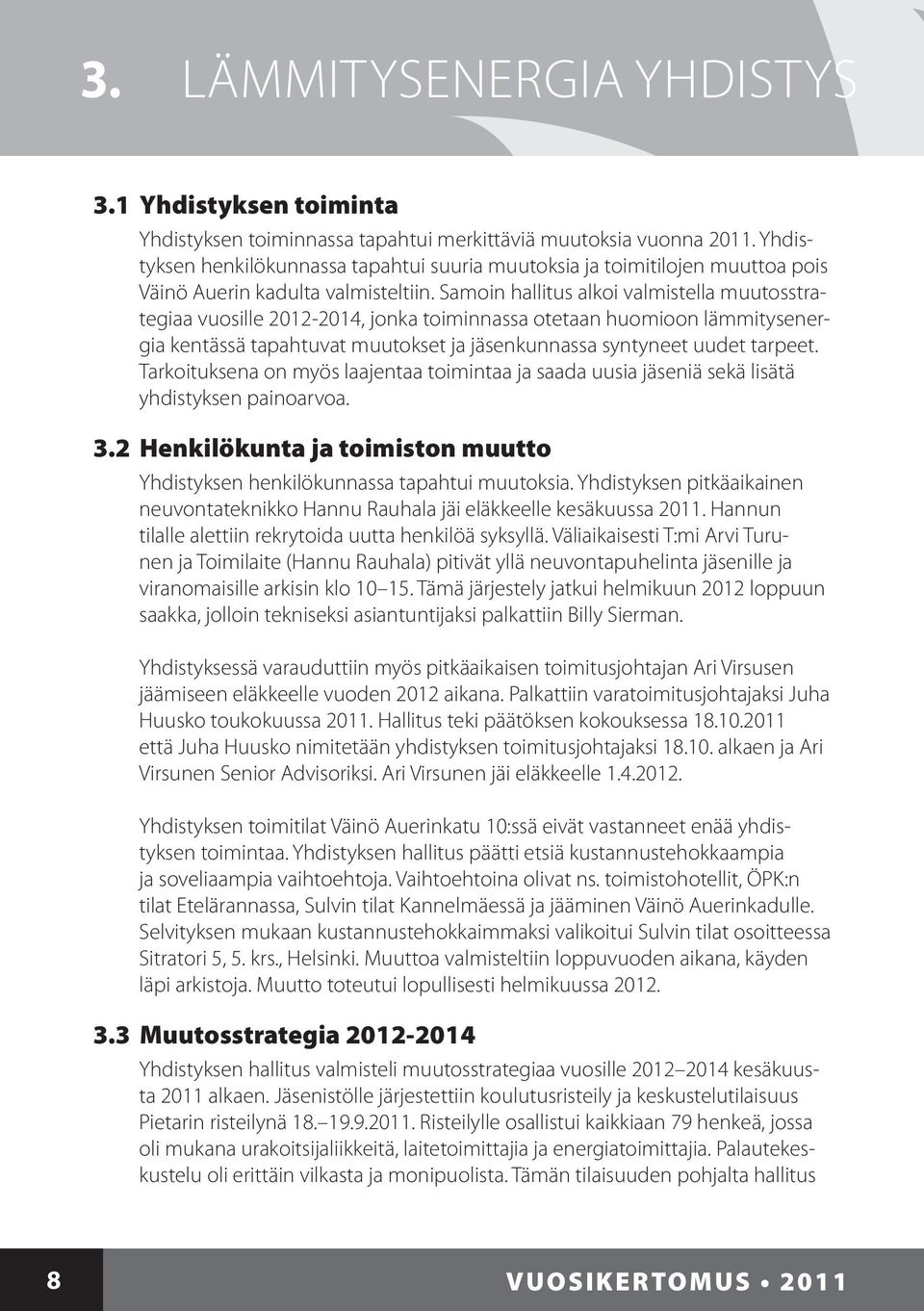 Samoin hallitus alkoi valmistella muutosstrategiaa vuosille 2012-2014, jonka toiminnassa otetaan huomioon lämmitysenergia kentässä tapahtuvat muutokset ja jäsenkunnassa syntyneet uudet tarpeet.