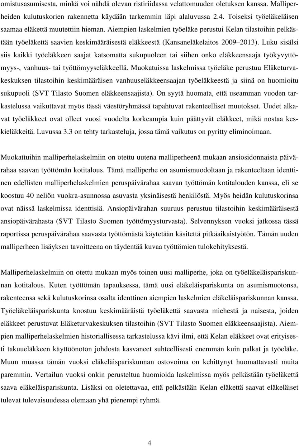 Aiempien laskelmien työeläke perustui Kelan tilastoihin pelkästään työeläkettä saavien keskimääräisestä eläkkeestä (Kansaneläkelaitos 2009 2013).