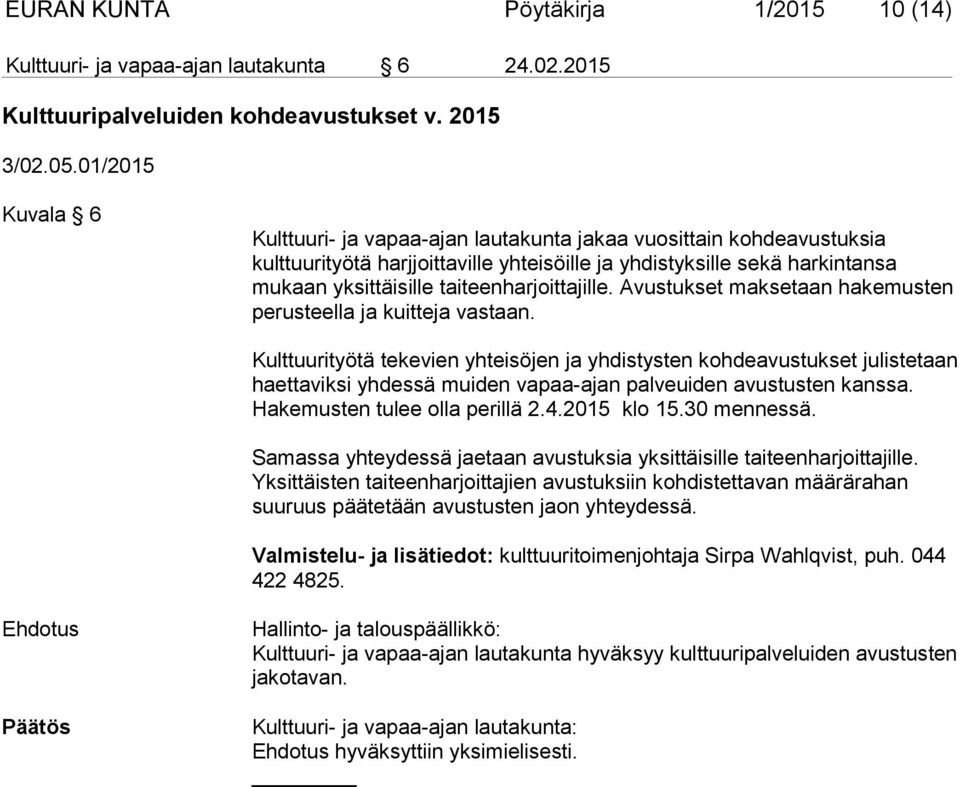 taiteenharjoittajille. Avustukset maksetaan hakemusten perusteella ja kuitteja vastaan.