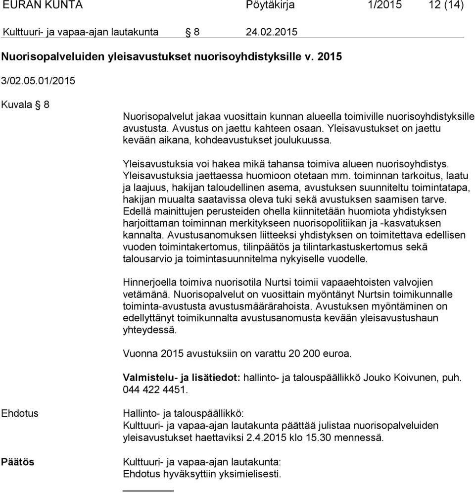 Yleisavustukset on jaettu kevään aikana, kohdeavustukset joulukuussa. Yleisavustuksia voi hakea mikä tahansa toimiva alueen nuorisoyhdistys. Yleisavustuksia jaettaessa huomioon otetaan mm.