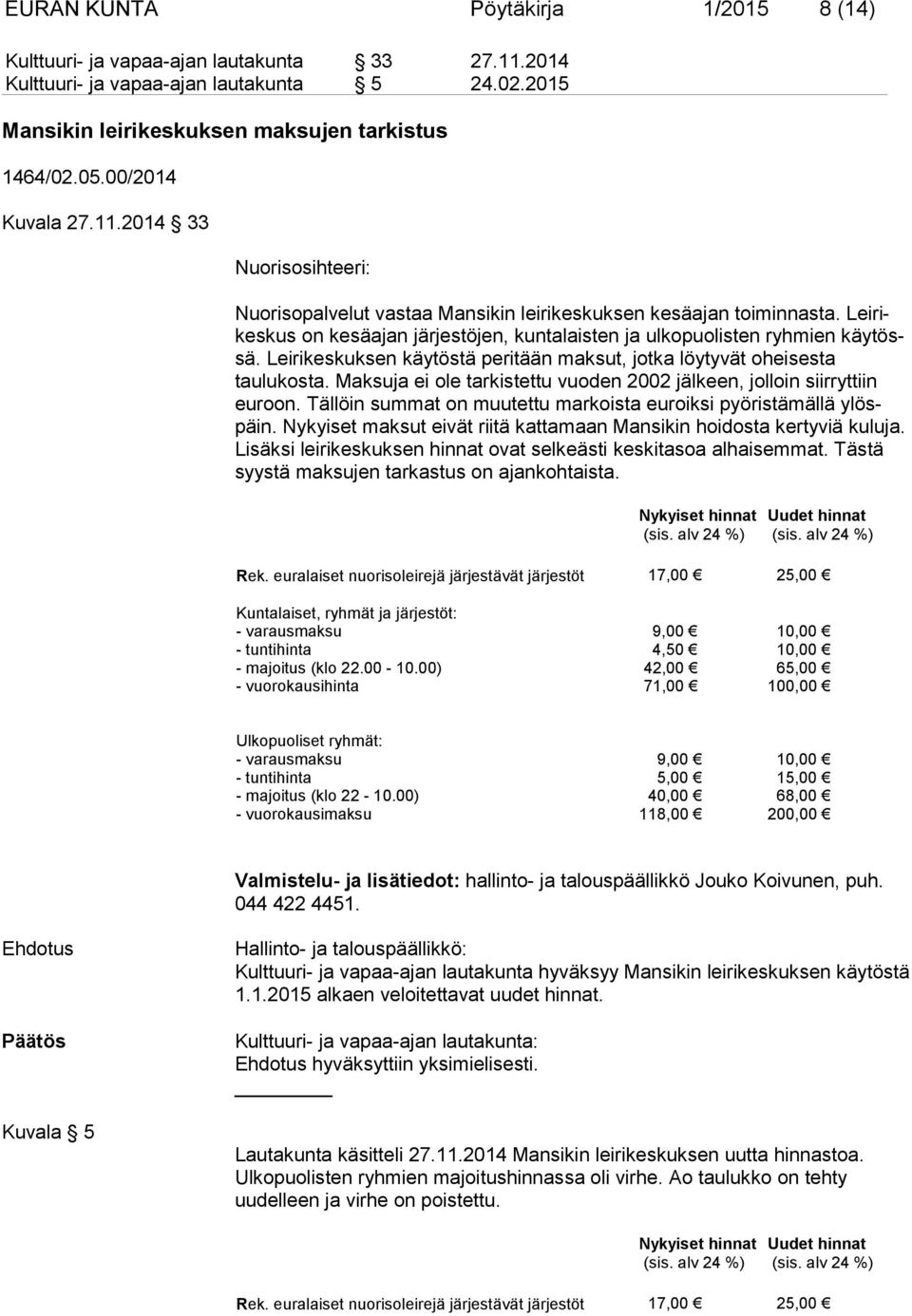 Lei rikes kus on kesäajan järjestöjen, kuntalaisten ja ulkopuolisten ryhmien käy tössä. Leirikeskuksen käytöstä peritään maksut, jotka löytyvät ohei ses ta taulukosta.