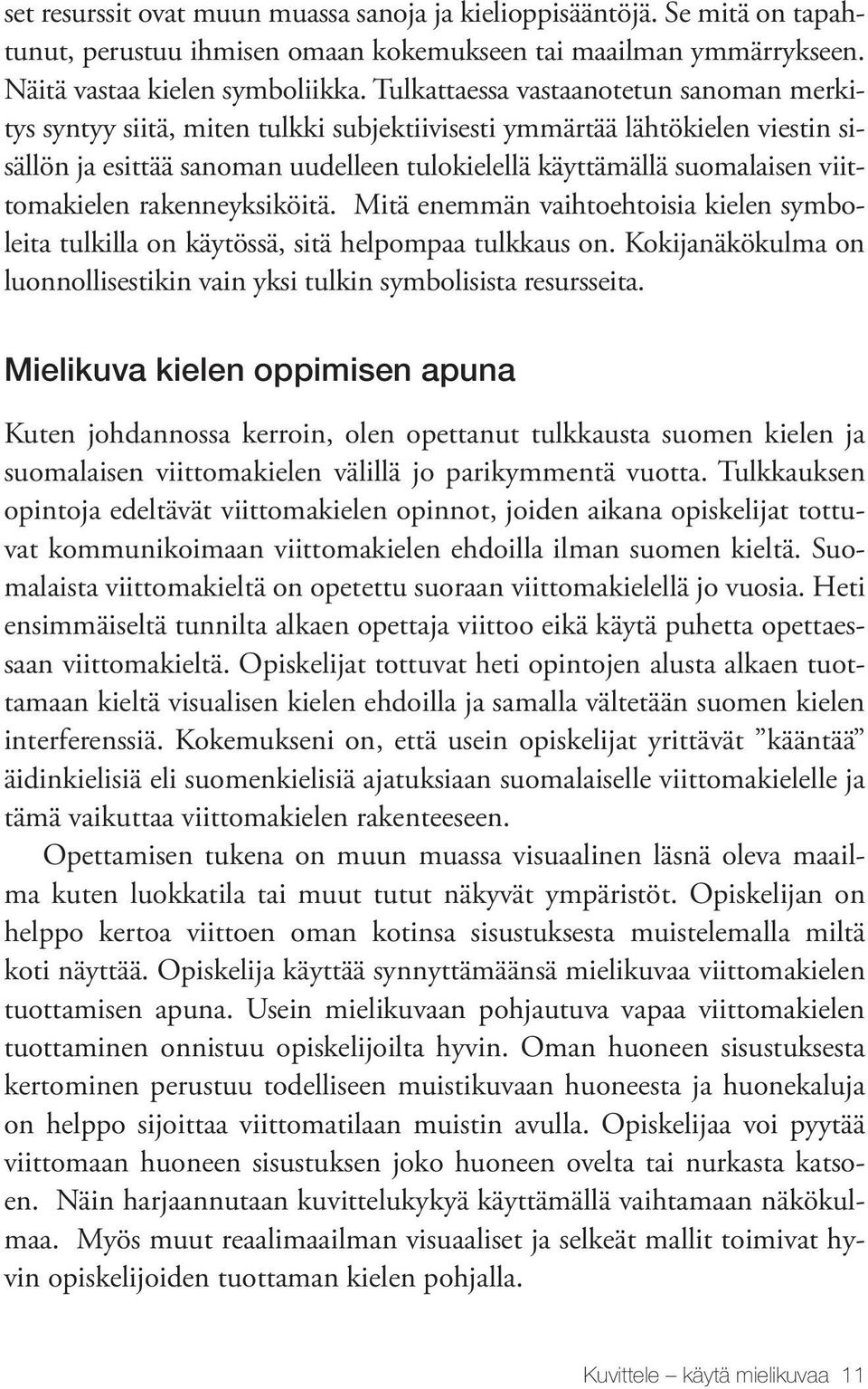 viittomakielen rakenneyksiköitä. Mitä enemmän vaihtoehtoisia kielen symboleita tulkilla on käytössä, sitä helpompaa tulkkaus on.