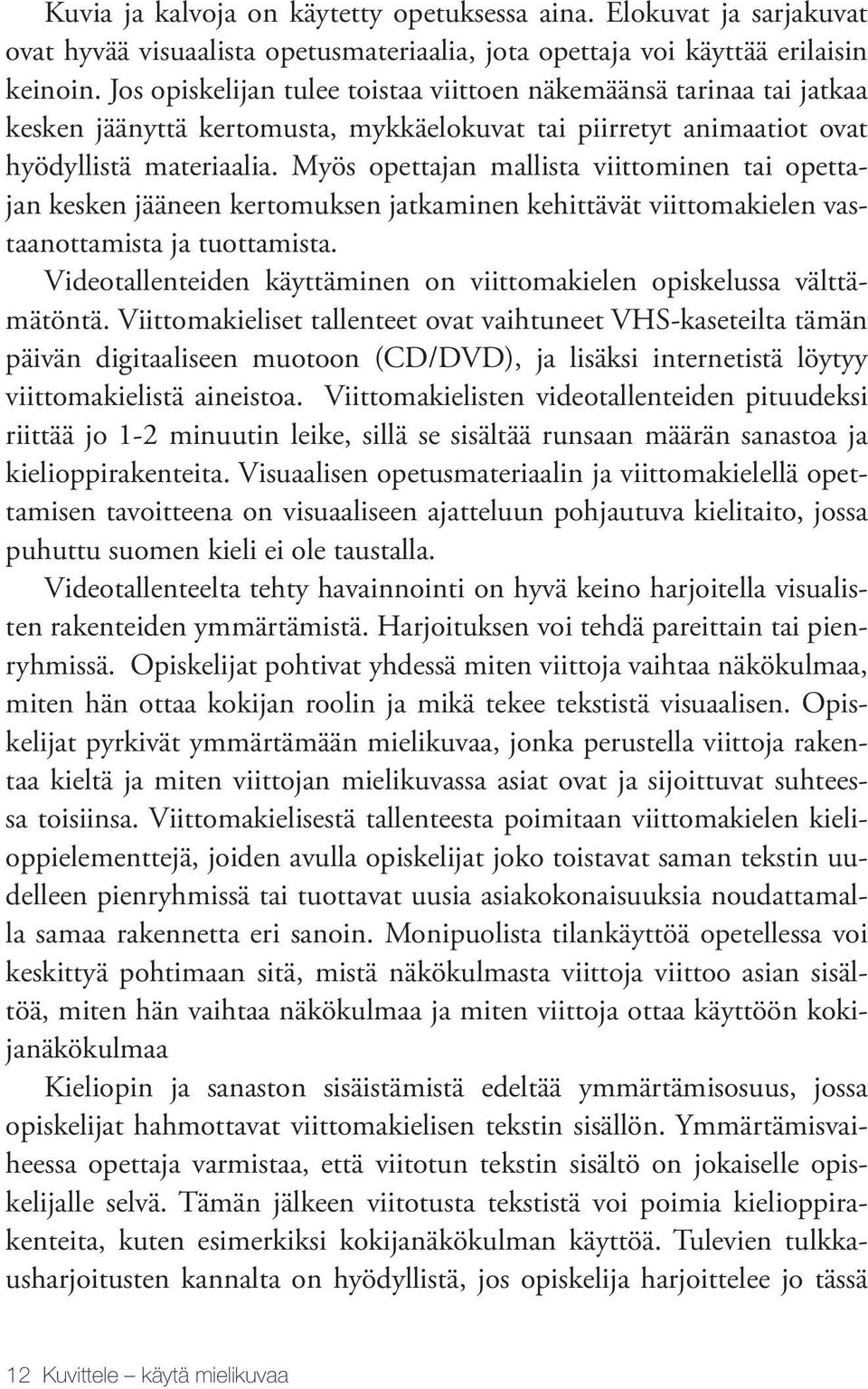 Myös opettajan mallista viittominen tai opettajan kesken jääneen kertomuksen jatkaminen kehittävät viittomakielen vastaanottamista ja tuottamista.