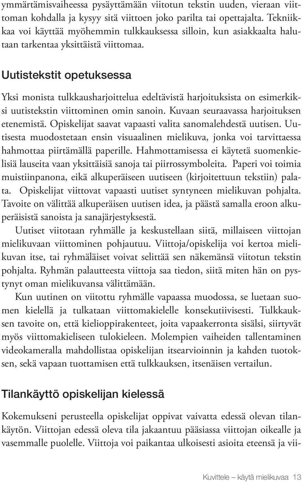 Uutistekstit opetuksessa Yksi monista tulkkausharjoittelua edeltävistä harjoituksista on esimerkiksi uutistekstin viittominen omin sanoin. Kuvaan seuraavassa harjoituksen etenemistä.