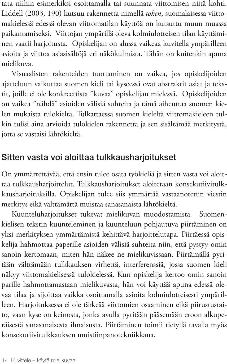 Viittojan ympärillä oleva kolmiulotteisen tilan käyttäminen vaatii harjoitusta. Opiskelijan on alussa vaikeaa kuvitella ympärilleen asioita ja viittoa asiasisältöjä eri näkökulmista.