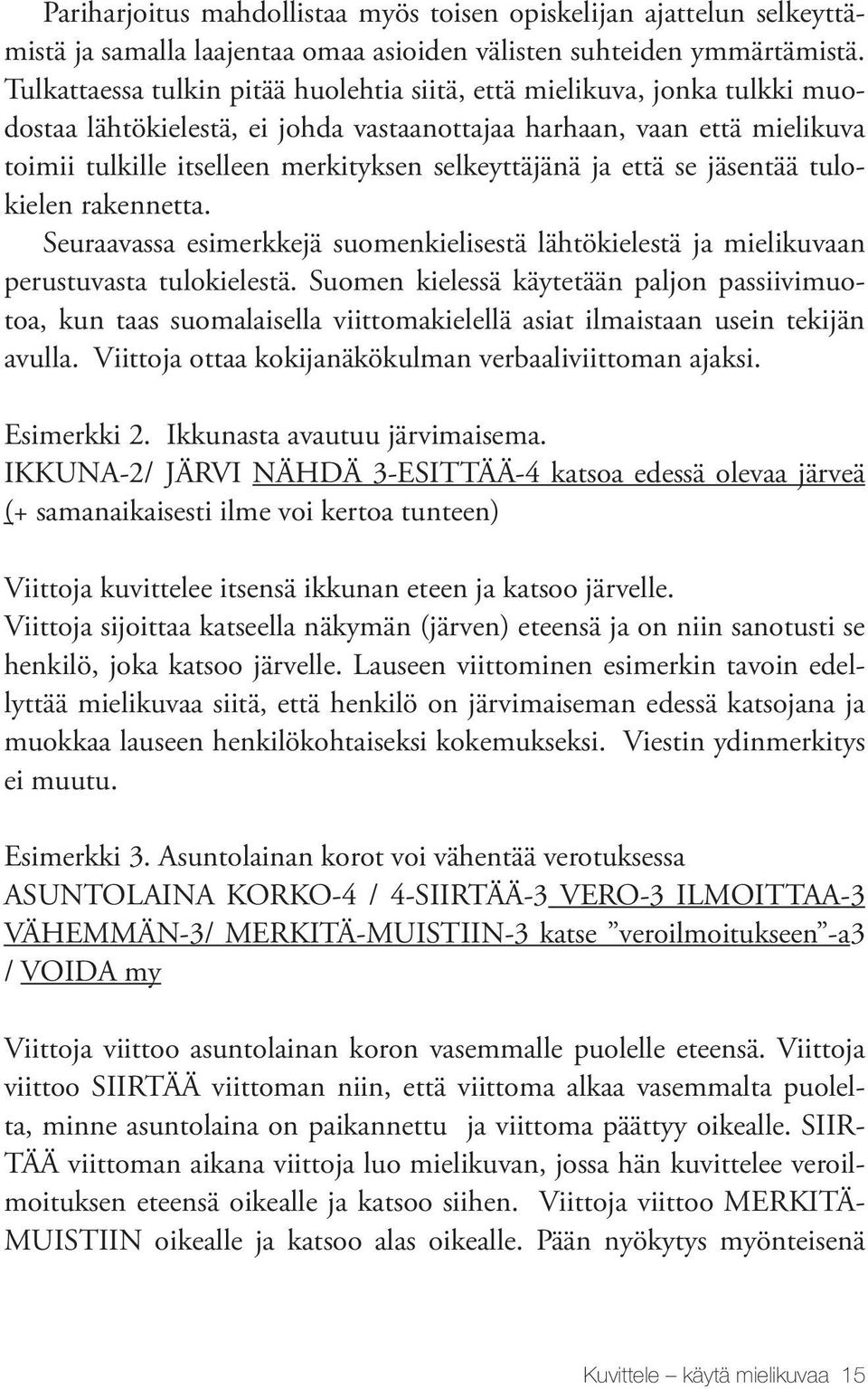 selkeyttäjänä ja että se jäsentää tulokielen rakennetta. Seuraavassa esimerkkejä suomenkielisestä lähtökielestä ja mielikuvaan perustuvasta tulokielestä.