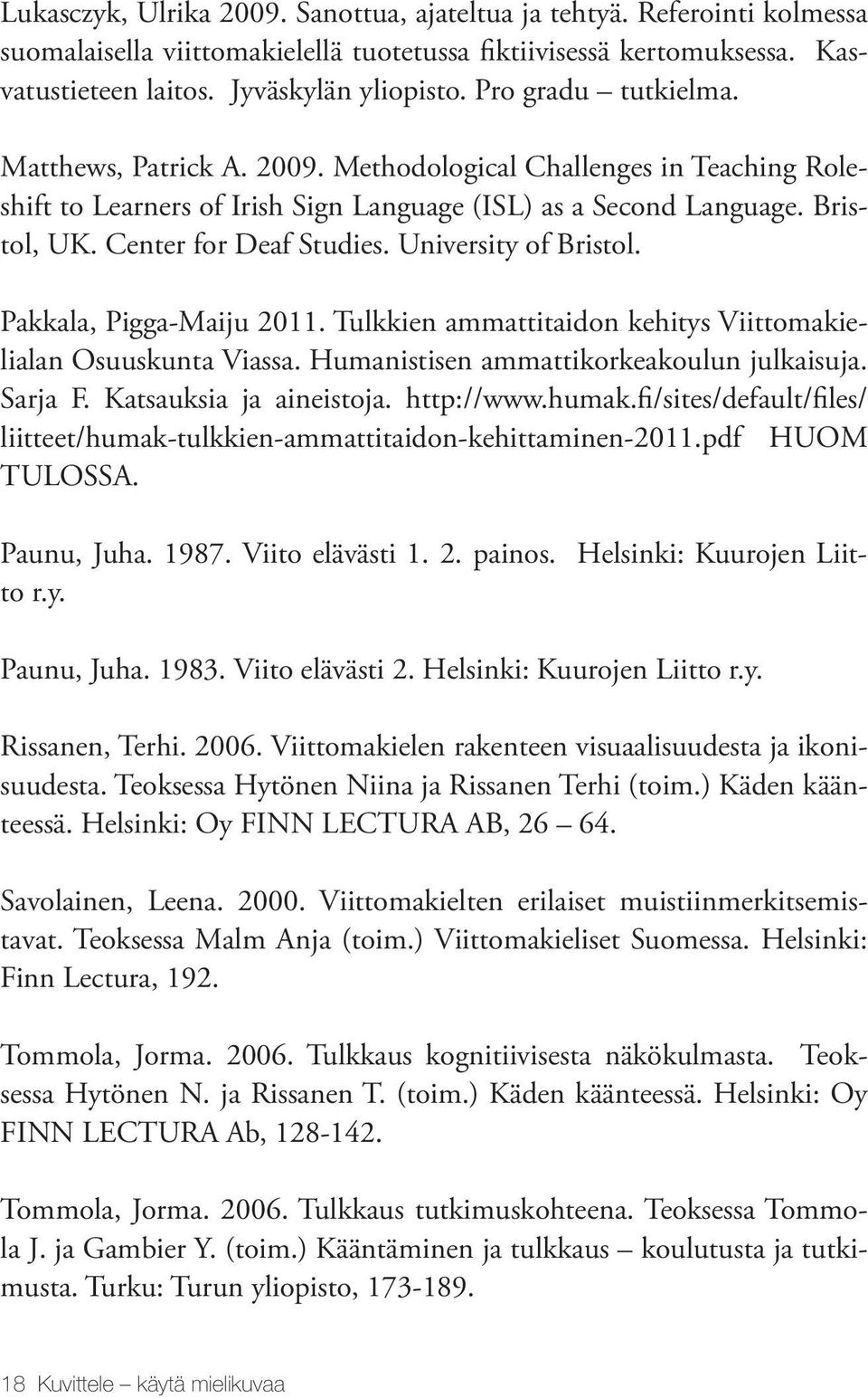 University of Bristol. Pakkala, Pigga-Maiju 2011. Tulkkien ammattitaidon kehitys Viittomakielialan Osuuskunta Viassa. Humanistisen ammattikorkeakoulun julkaisuja. Sarja F. Katsauksia ja aineistoja.