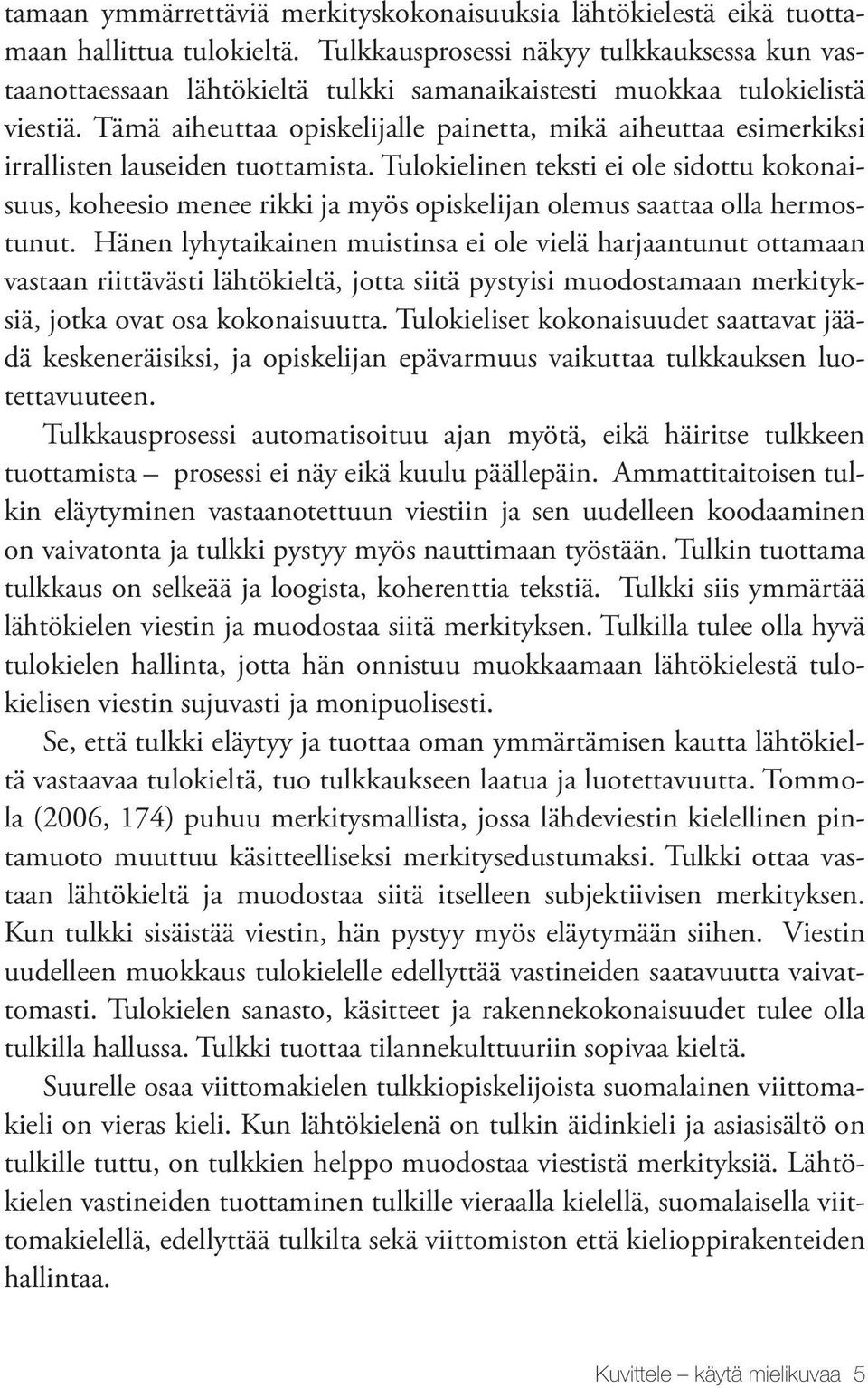 Tämä aiheuttaa opiskelijalle painetta, mikä aiheuttaa esimerkiksi irrallisten lauseiden tuottamista.