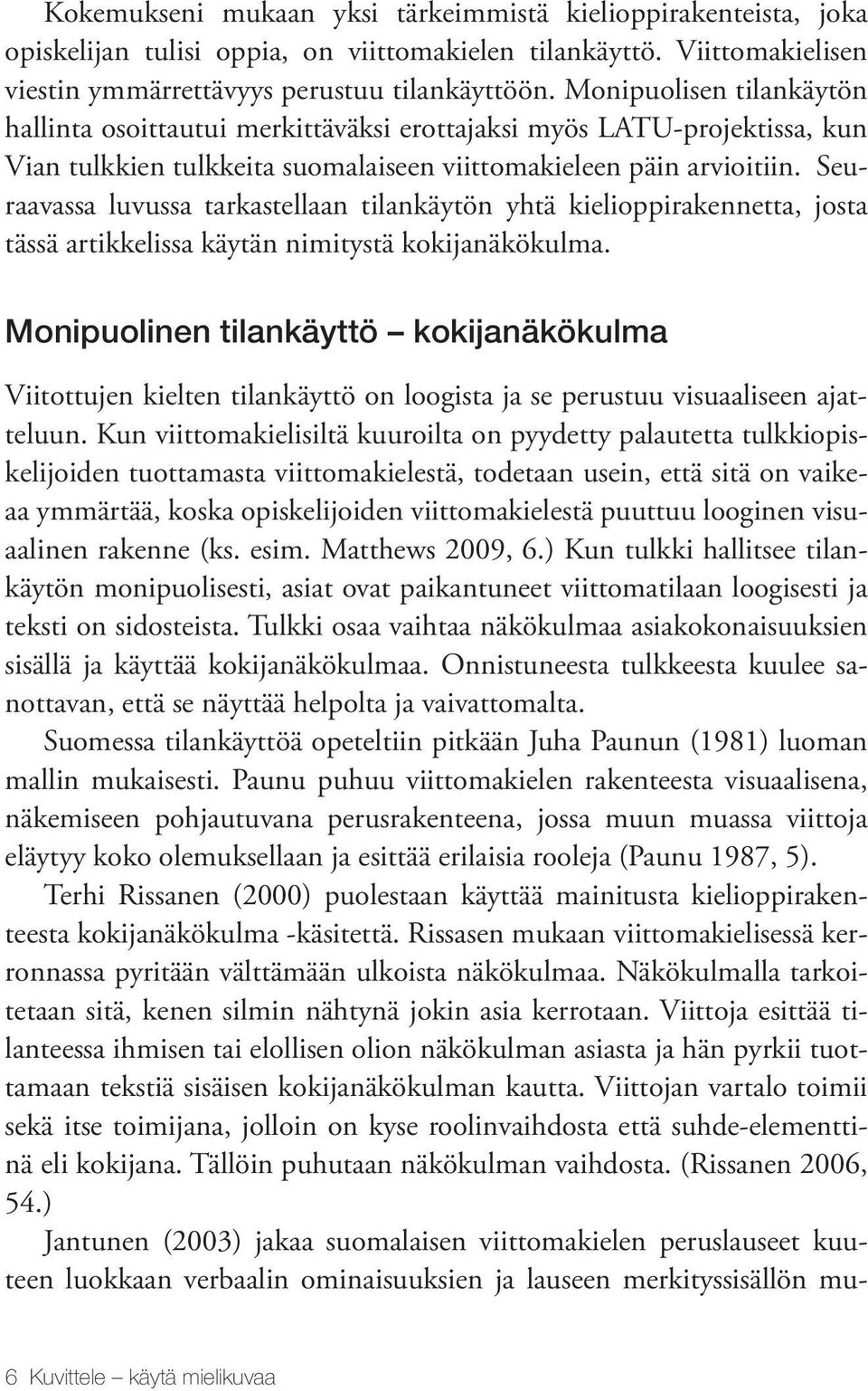 Seuraavassa luvussa tarkastellaan tilankäytön yhtä kielioppirakennetta, josta tässä artikkelissa käytän nimitystä kokijanäkökulma.