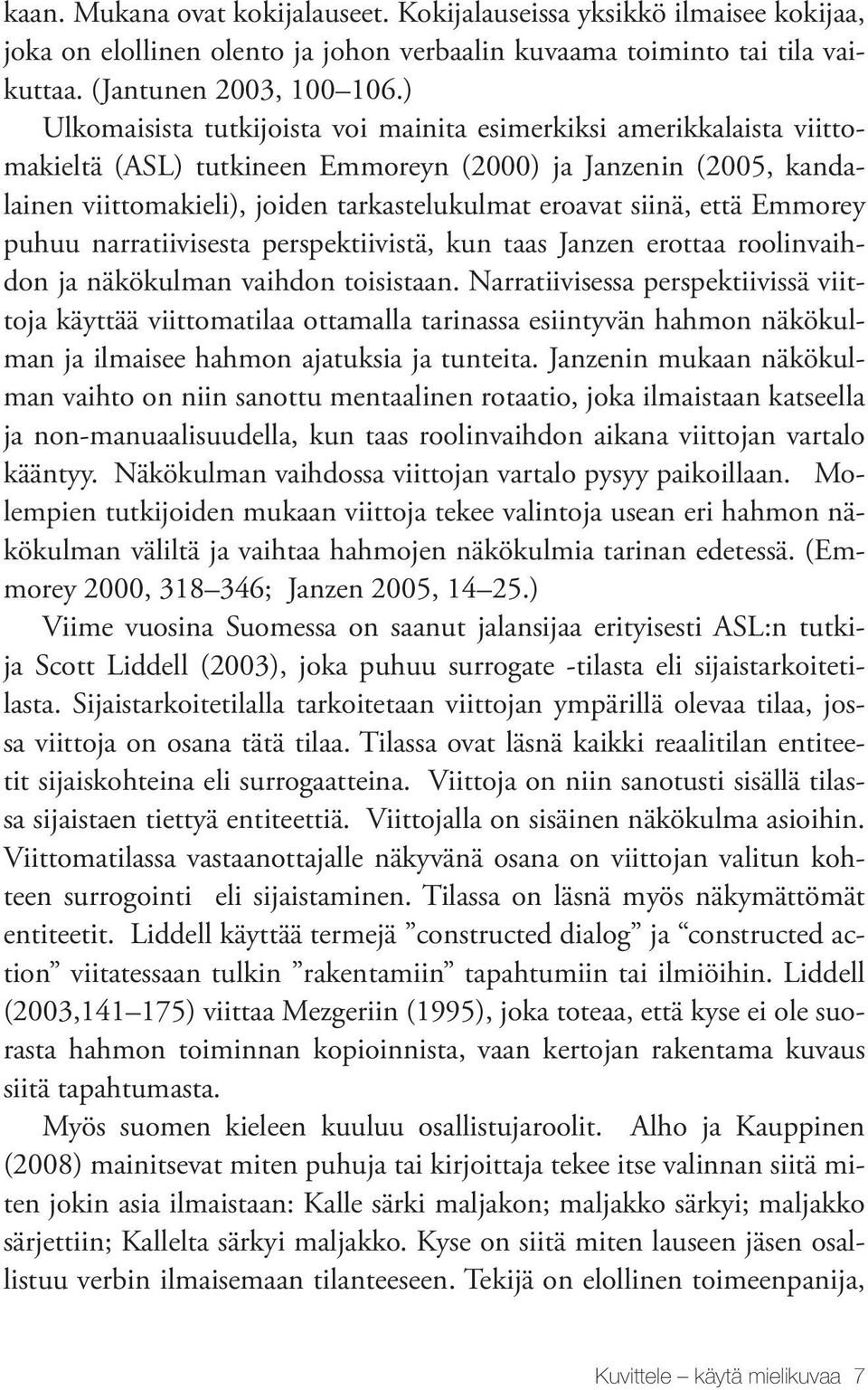 että Emmorey puhuu narratiivisesta perspektiivistä, kun taas Janzen erottaa roolinvaihdon ja näkökulman vaihdon toisistaan.