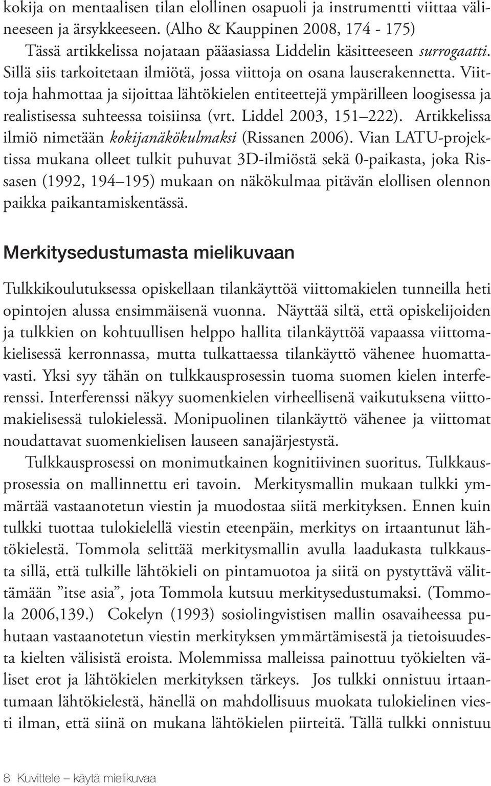 Viittoja hahmottaa ja sijoittaa lähtökielen entiteettejä ympärilleen loogisessa ja realistisessa suhteessa toisiinsa (vrt. Liddel 2003, 151 222).