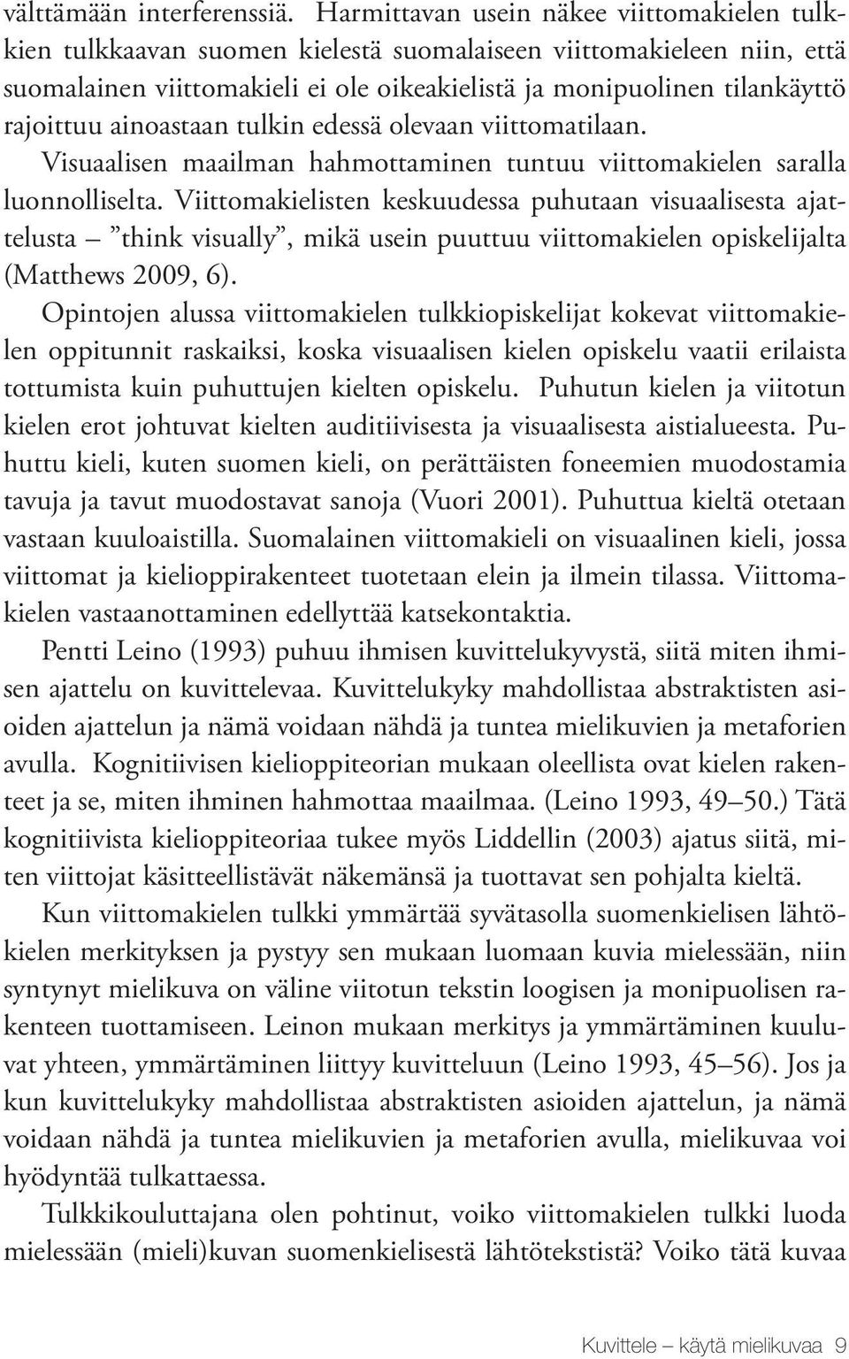 ainoastaan tulkin edessä olevaan viittomatilaan. Visuaalisen maailman hahmottaminen tuntuu viittomakielen saralla luonnolliselta.