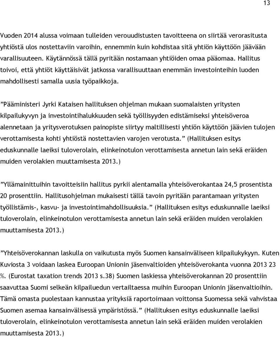 Pääministeri Jyrki Kataisen hallituksen ohjelman mukaan suomalaisten yritysten kilpailukyvyn ja investointihalukkuuden sekä työllisyyden edistämiseksi yhteisöveroa alennetaan ja yritysverotuksen