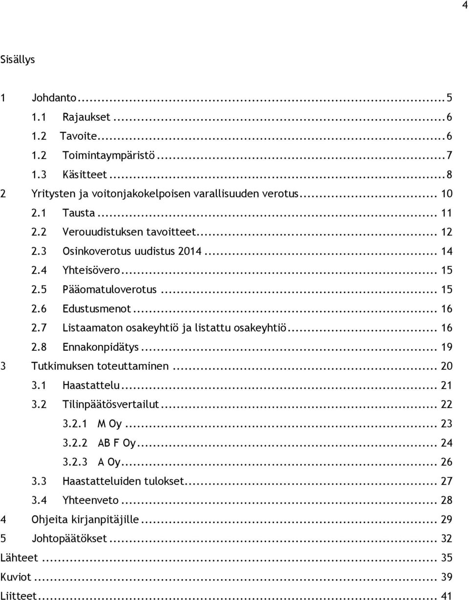 7 Listaamaton osakeyhtiö ja listattu osakeyhtiö... 16 2.8 Ennakonpidätys... 19 3 Tutkimuksen toteuttaminen... 20 3.1 Haastattelu... 21 3.2 Tilinpäätösvertailut... 22 3.2.1 M Oy.