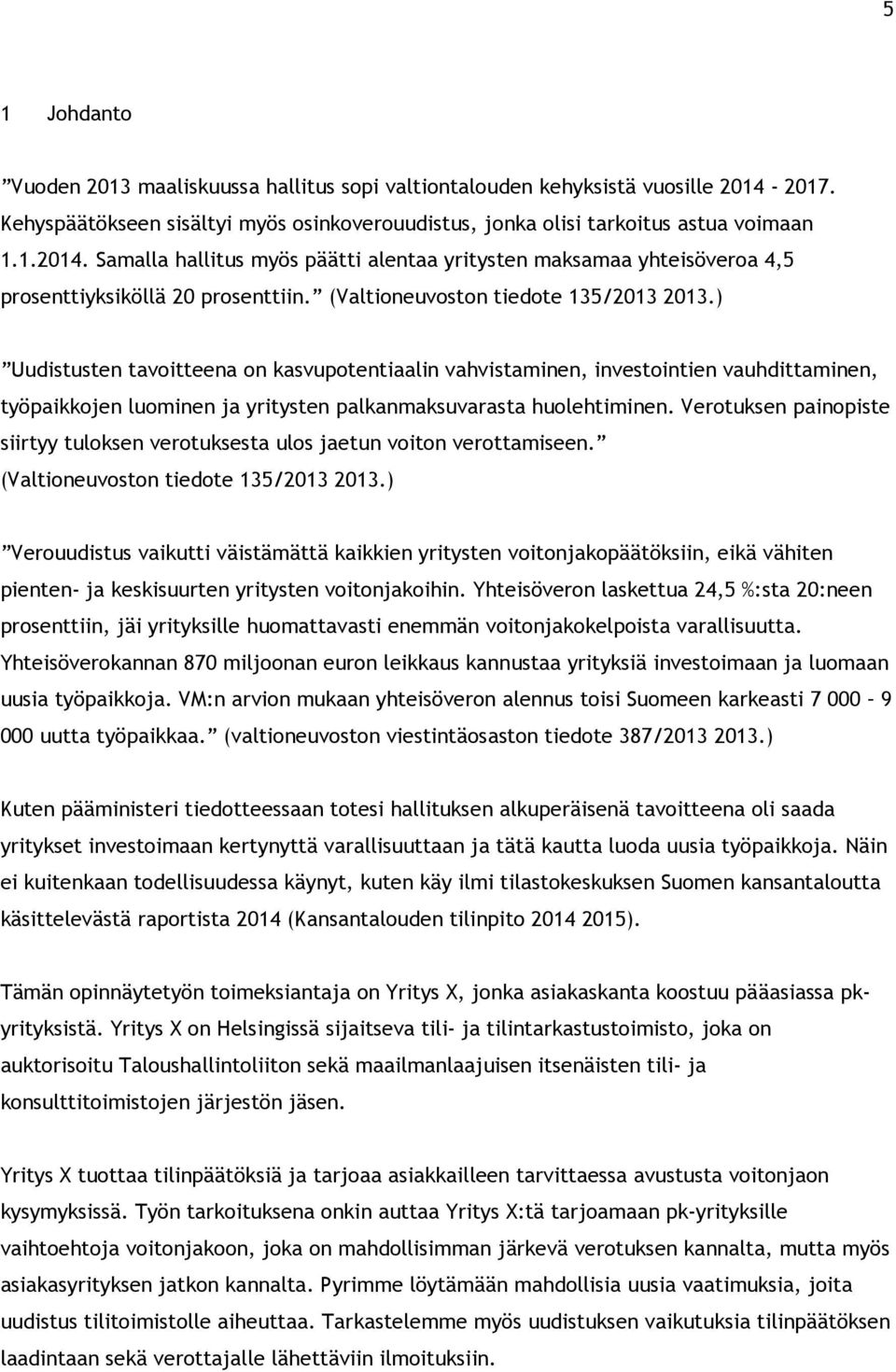 Samalla hallitus myös päätti alentaa yritysten maksamaa yhteisöveroa 4,5 prosenttiyksiköllä 20 prosenttiin. (Valtioneuvoston tiedote 135/2013 2013.